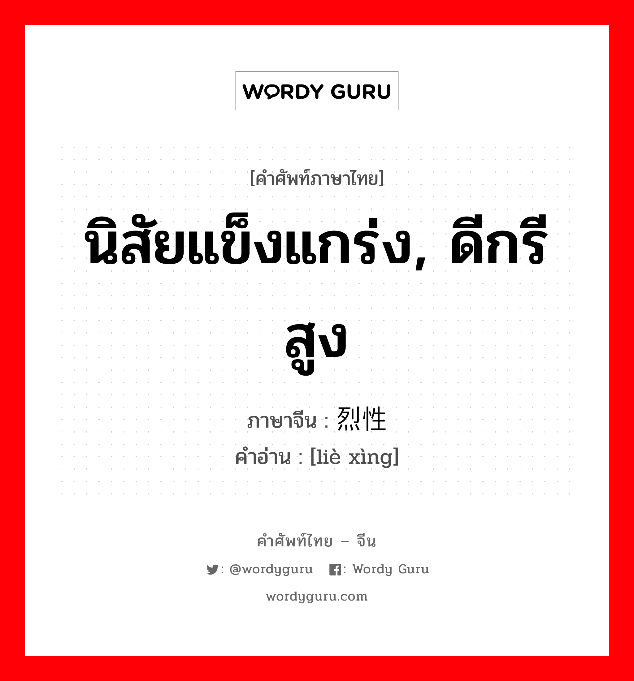 นิสัยแข็งแกร่ง, ดีกรีสูง ภาษาจีนคืออะไร, คำศัพท์ภาษาไทย - จีน นิสัยแข็งแกร่ง, ดีกรีสูง ภาษาจีน 烈性 คำอ่าน [liè xìng]