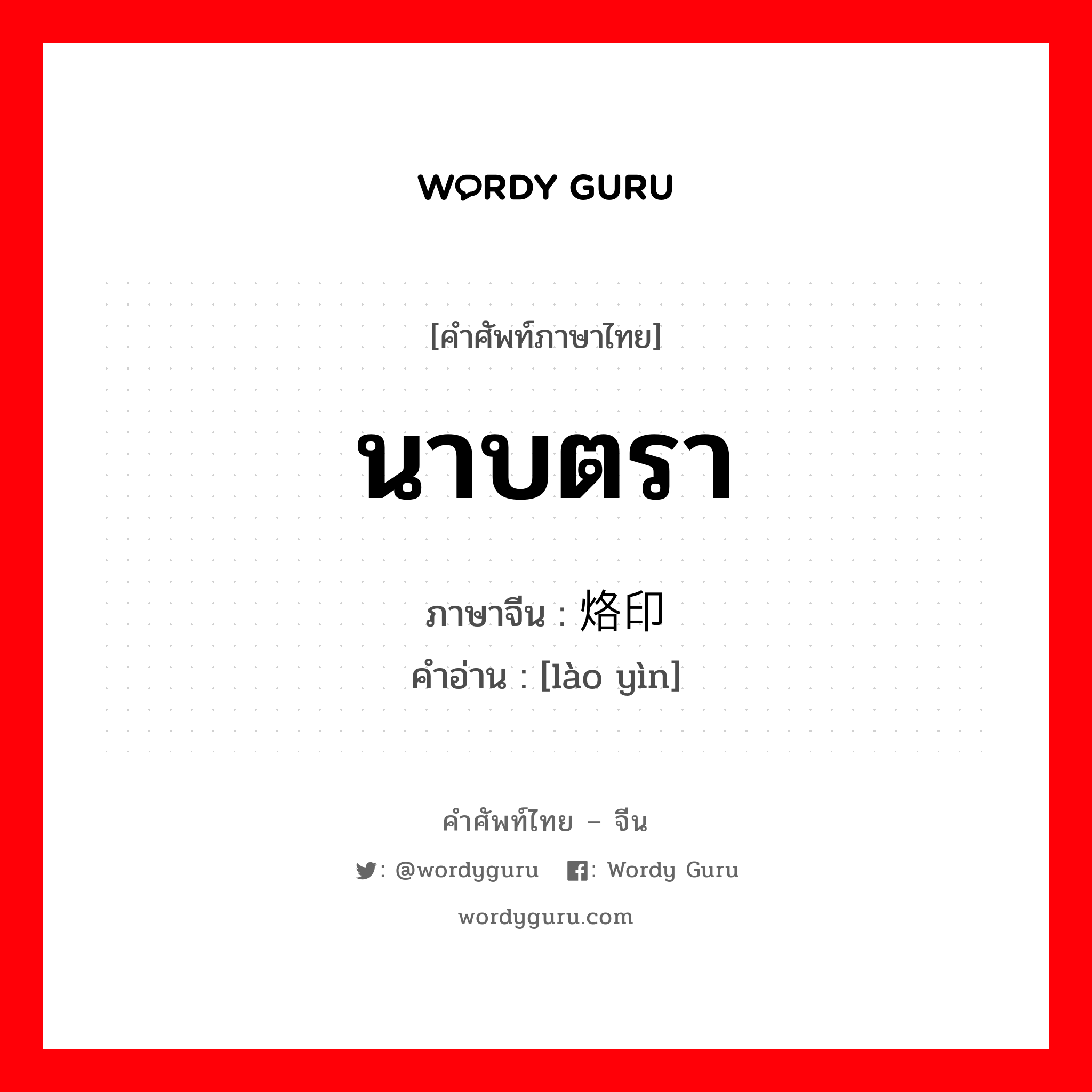 นาบตรา ภาษาจีนคืออะไร, คำศัพท์ภาษาไทย - จีน นาบตรา ภาษาจีน 烙印 คำอ่าน [lào yìn]