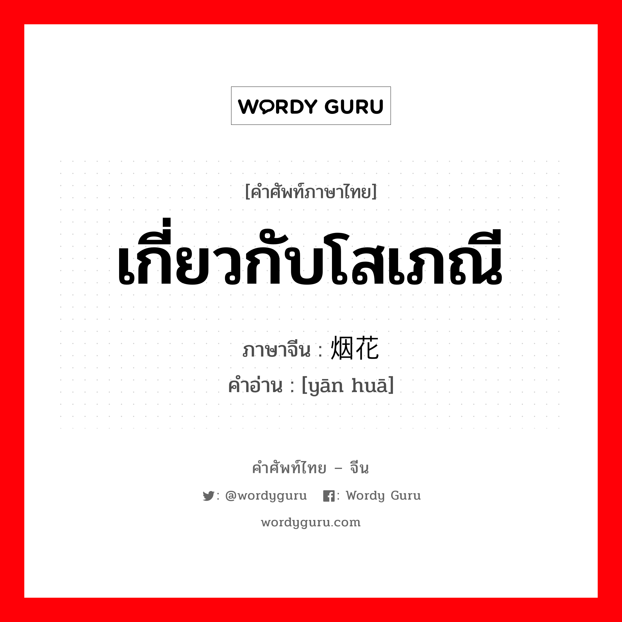 เกี่ยวกับโสเภณี ภาษาจีนคืออะไร, คำศัพท์ภาษาไทย - จีน เกี่ยวกับโสเภณี ภาษาจีน 烟花 คำอ่าน [yān huā]