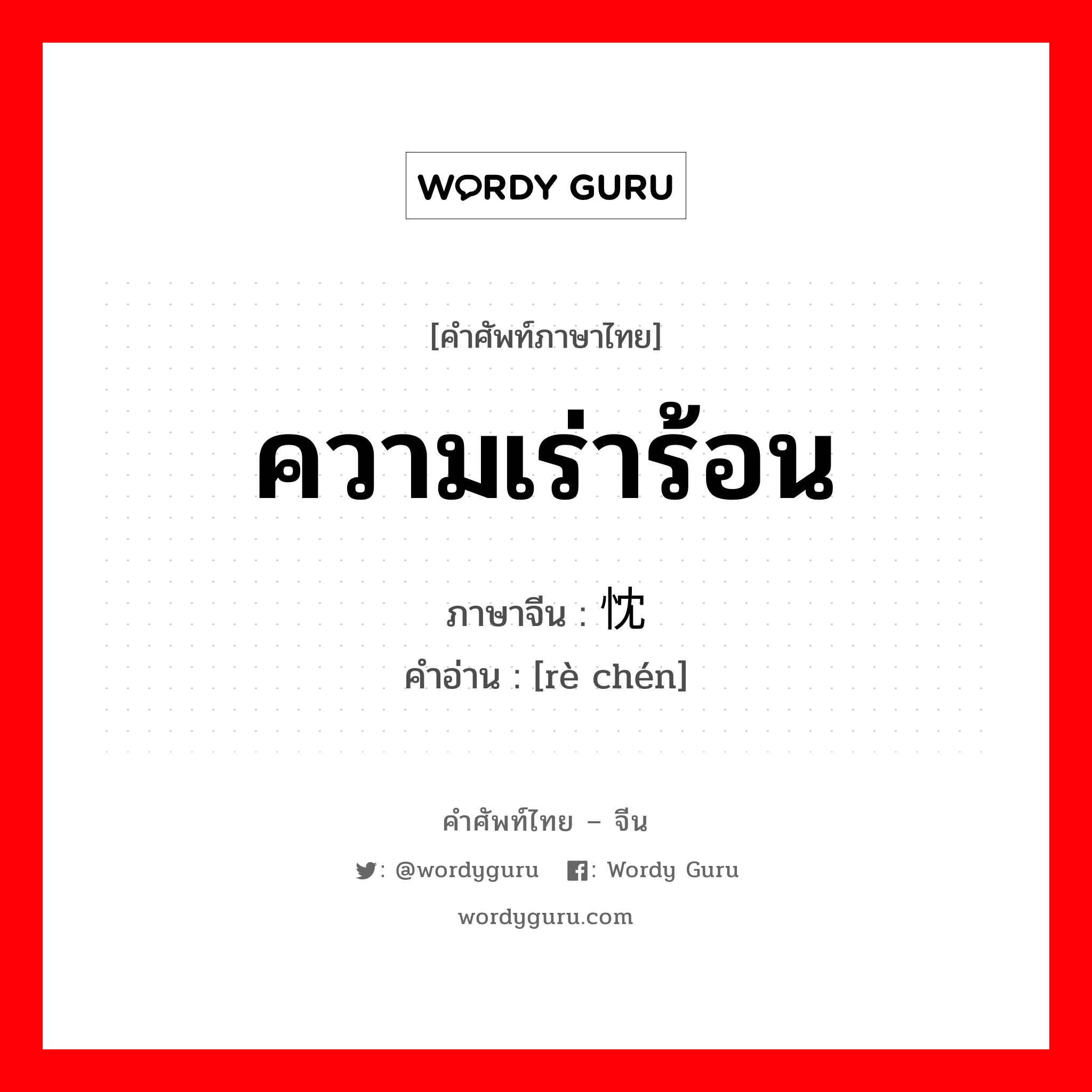 ความเร่าร้อน ภาษาจีนคืออะไร, คำศัพท์ภาษาไทย - จีน ความเร่าร้อน ภาษาจีน 热忱 คำอ่าน [rè chén]