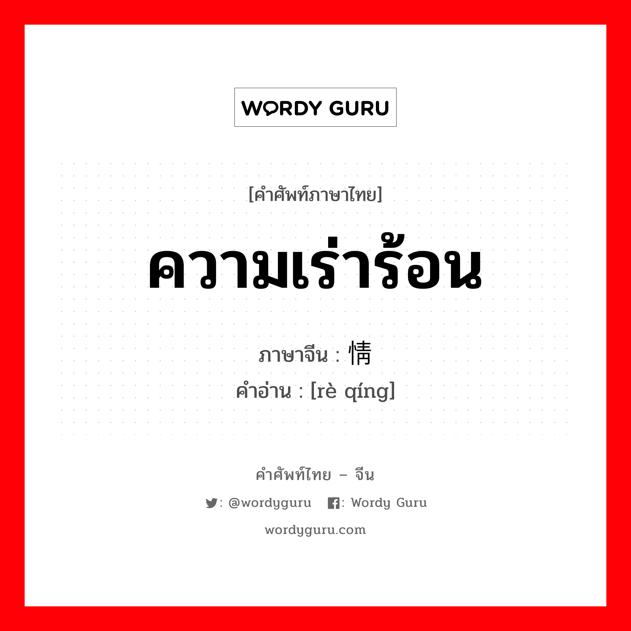 ความเร่าร้อน ภาษาจีนคืออะไร, คำศัพท์ภาษาไทย - จีน ความเร่าร้อน ภาษาจีน 热情 คำอ่าน [rè qíng]