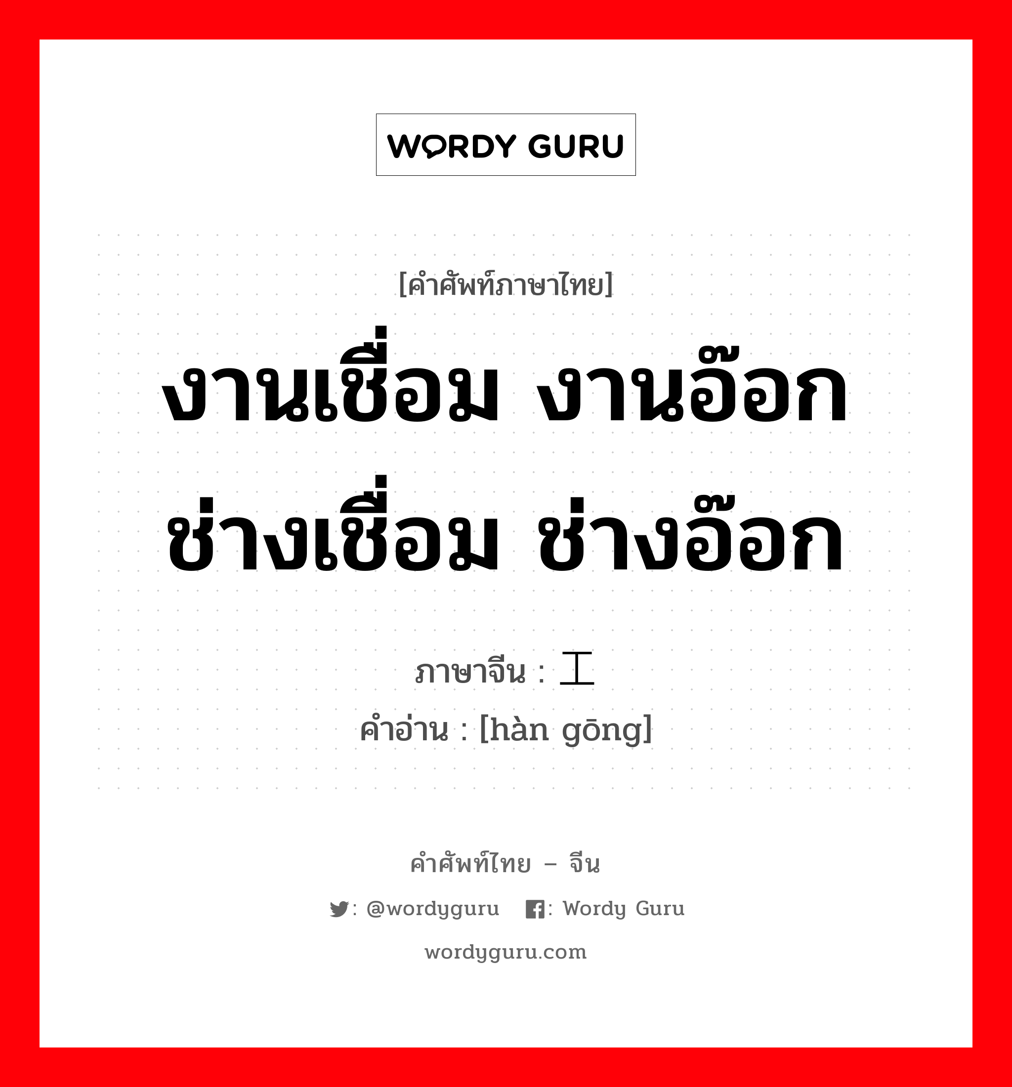 งานเชื่อม งานอ๊อก ช่างเชื่อม ช่างอ๊อก ภาษาจีนคืออะไร, คำศัพท์ภาษาไทย - จีน งานเชื่อม งานอ๊อก ช่างเชื่อม ช่างอ๊อก ภาษาจีน 焊工 คำอ่าน [hàn gōng]