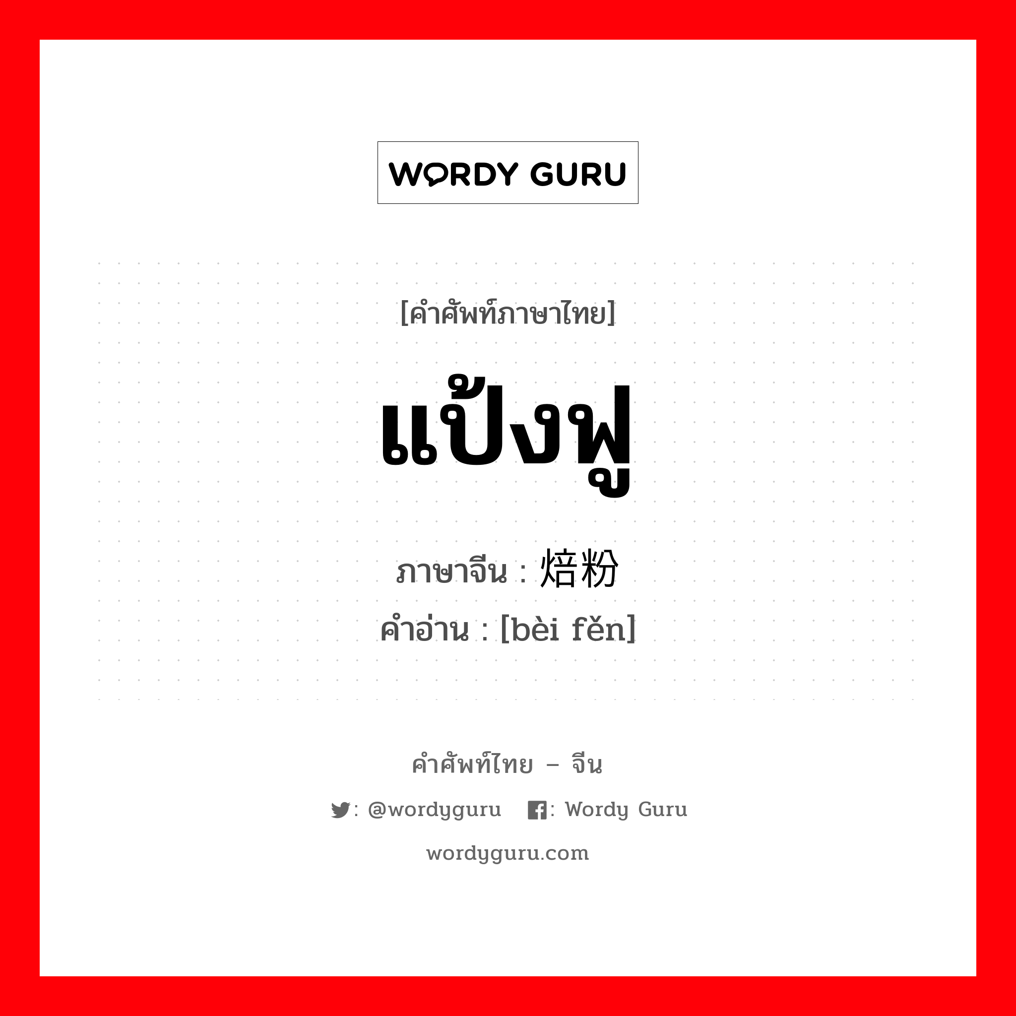 แป้งฟู ภาษาจีนคืออะไร, คำศัพท์ภาษาไทย - จีน แป้งฟู ภาษาจีน 焙粉 คำอ่าน [bèi fěn]