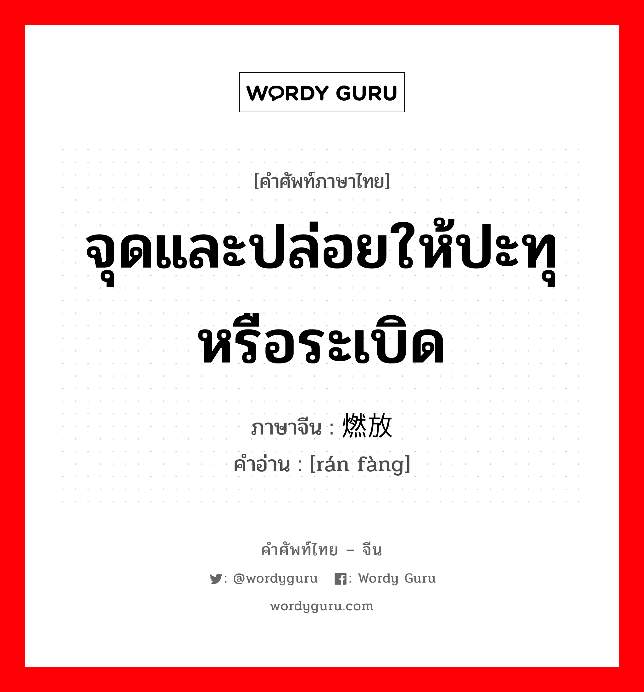 จุดและปล่อยให้ปะทุหรือระเบิด ภาษาจีนคืออะไร, คำศัพท์ภาษาไทย - จีน จุดและปล่อยให้ปะทุหรือระเบิด ภาษาจีน 燃放 คำอ่าน [rán fàng]