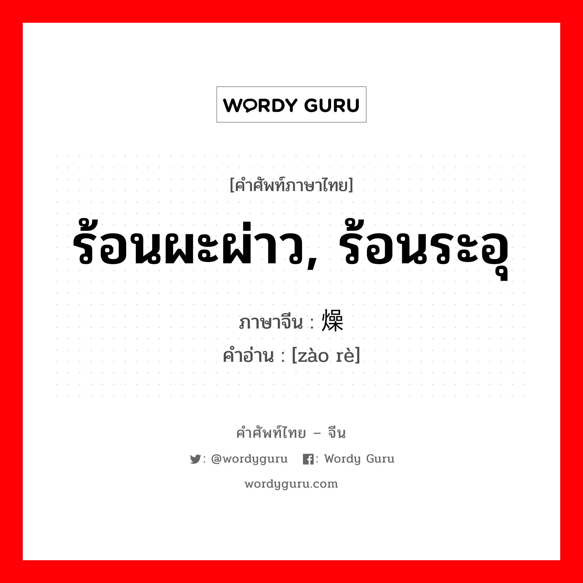 ร้อนผะผ่าว, ร้อนระอุ ภาษาจีนคืออะไร, คำศัพท์ภาษาไทย - จีน ร้อนผะผ่าว, ร้อนระอุ ภาษาจีน 燥热 คำอ่าน [zào rè]