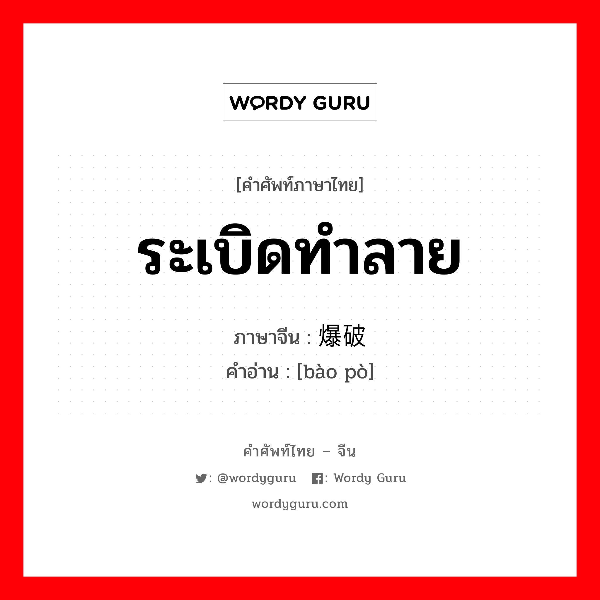 ระเบิดทำลาย ภาษาจีนคืออะไร, คำศัพท์ภาษาไทย - จีน ระเบิดทำลาย ภาษาจีน 爆破 คำอ่าน [bào pò]