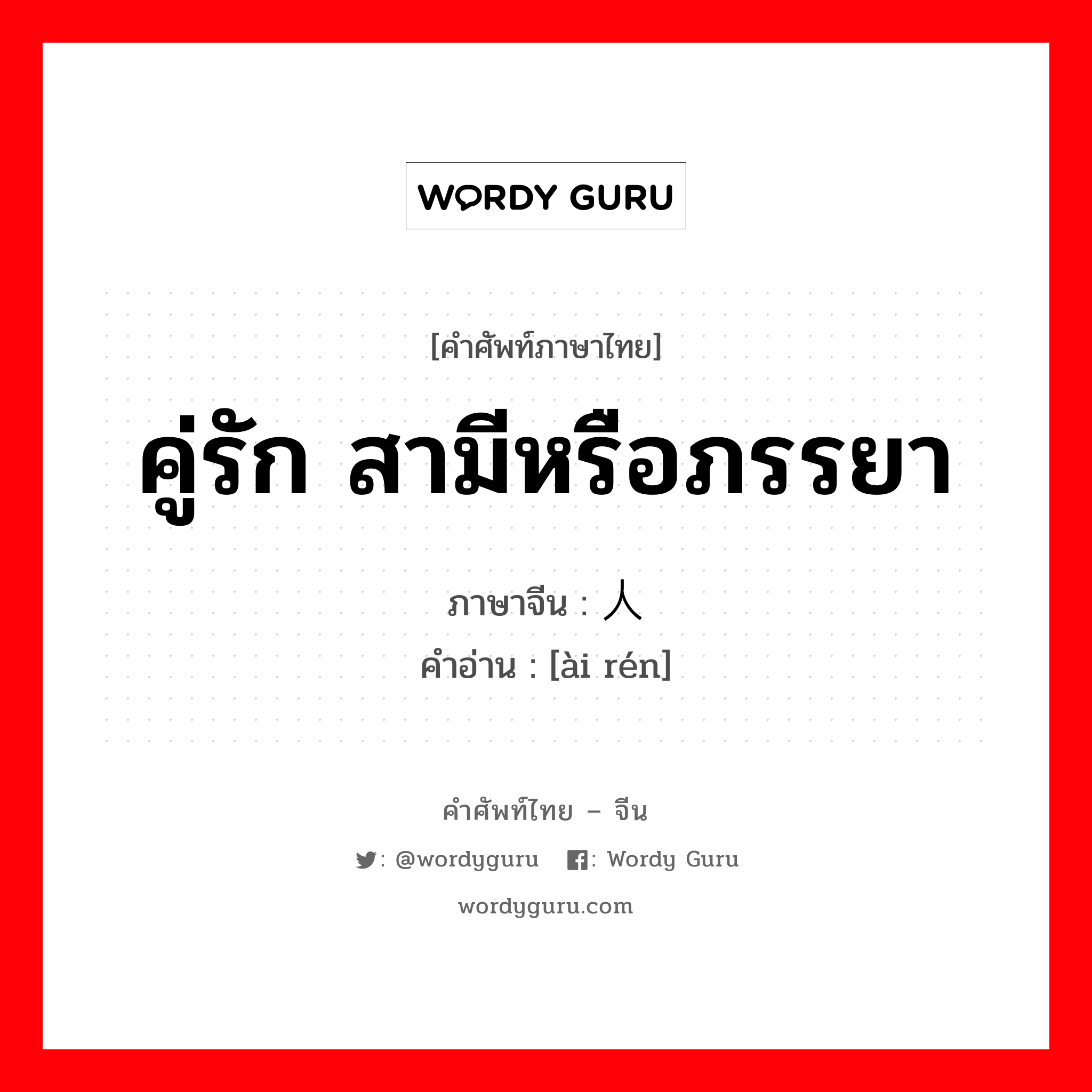 คู่รัก สามีหรือภรรยา ภาษาจีนคืออะไร, คำศัพท์ภาษาไทย - จีน คู่รัก สามีหรือภรรยา ภาษาจีน 爱人 คำอ่าน [ài rén]