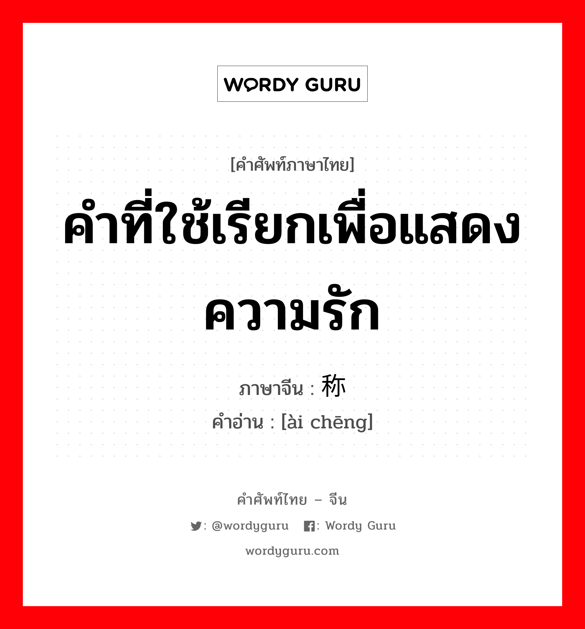 คำที่ใช้เรียกเพื่อแสดงความรัก ภาษาจีนคืออะไร, คำศัพท์ภาษาไทย - จีน คำที่ใช้เรียกเพื่อแสดงความรัก ภาษาจีน 爱称 คำอ่าน [ài chēng]