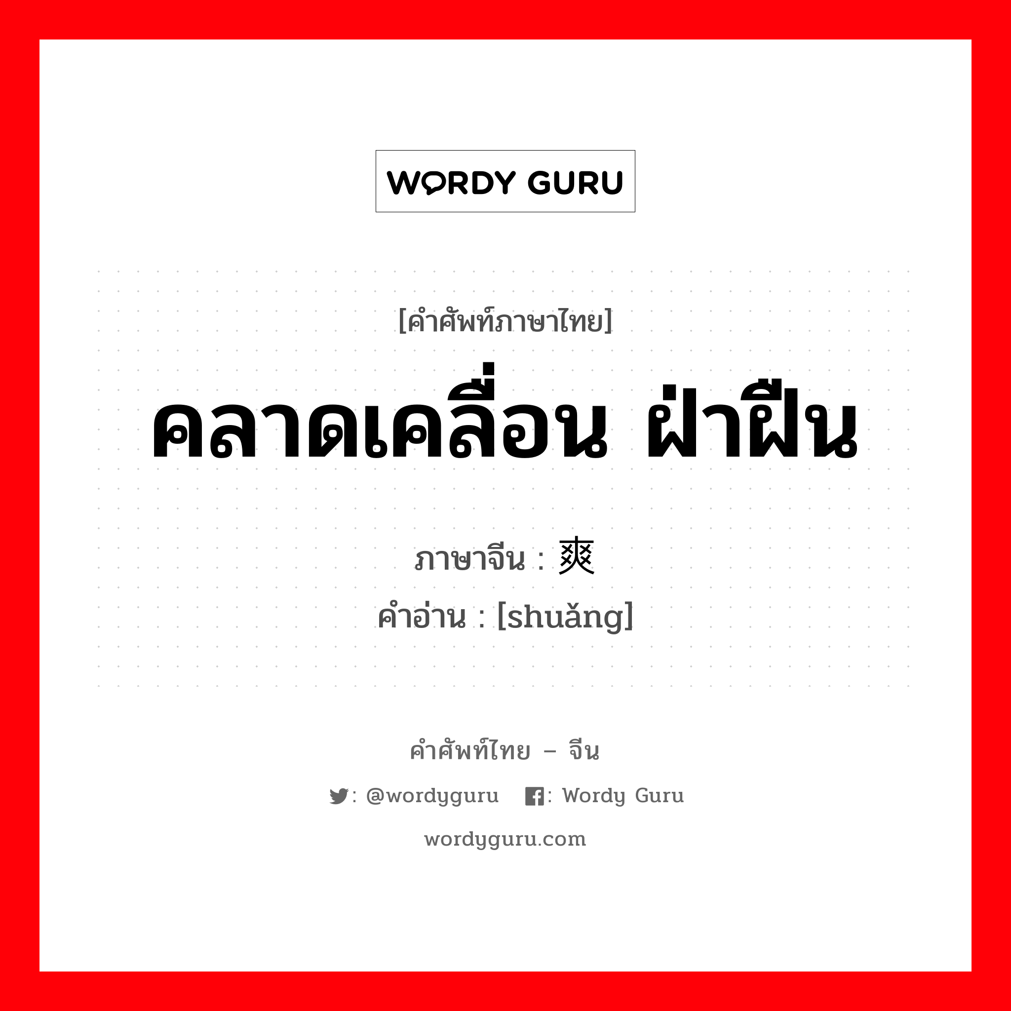 คลาดเคลื่อน ฝ่าฝืน ภาษาจีนคืออะไร, คำศัพท์ภาษาไทย - จีน คลาดเคลื่อน ฝ่าฝืน ภาษาจีน 爽 คำอ่าน [shuǎng]