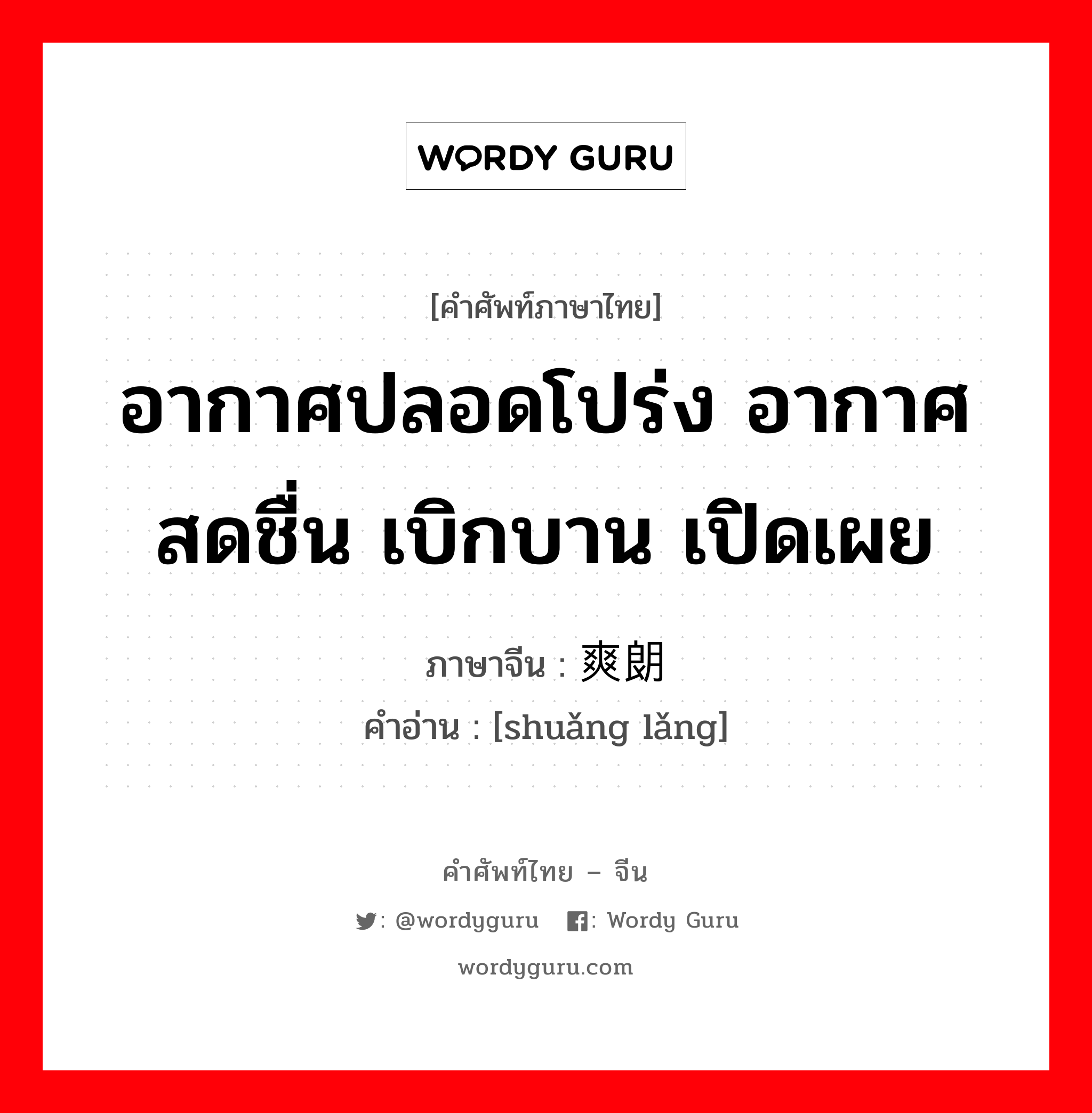 อากาศปลอดโปร่ง อากาศสดชื่น เบิกบาน เปิดเผย ภาษาจีนคืออะไร, คำศัพท์ภาษาไทย - จีน อากาศปลอดโปร่ง อากาศสดชื่น เบิกบาน เปิดเผย ภาษาจีน 爽朗 คำอ่าน [shuǎng lǎng]