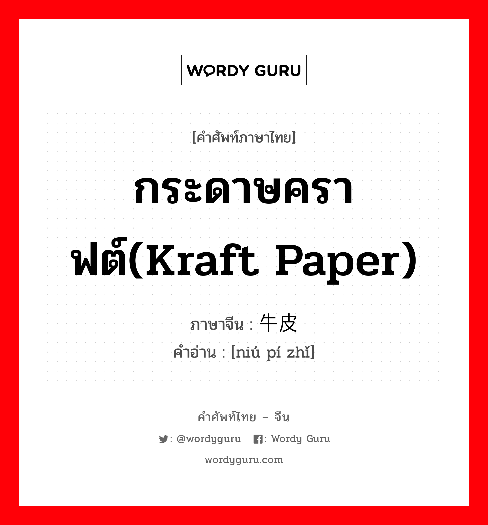 กระดาษคราฟต์(kraft paper) ภาษาจีนคืออะไร, คำศัพท์ภาษาไทย - จีน กระดาษคราฟต์(kraft paper) ภาษาจีน 牛皮纸 คำอ่าน [niú pí zhǐ]