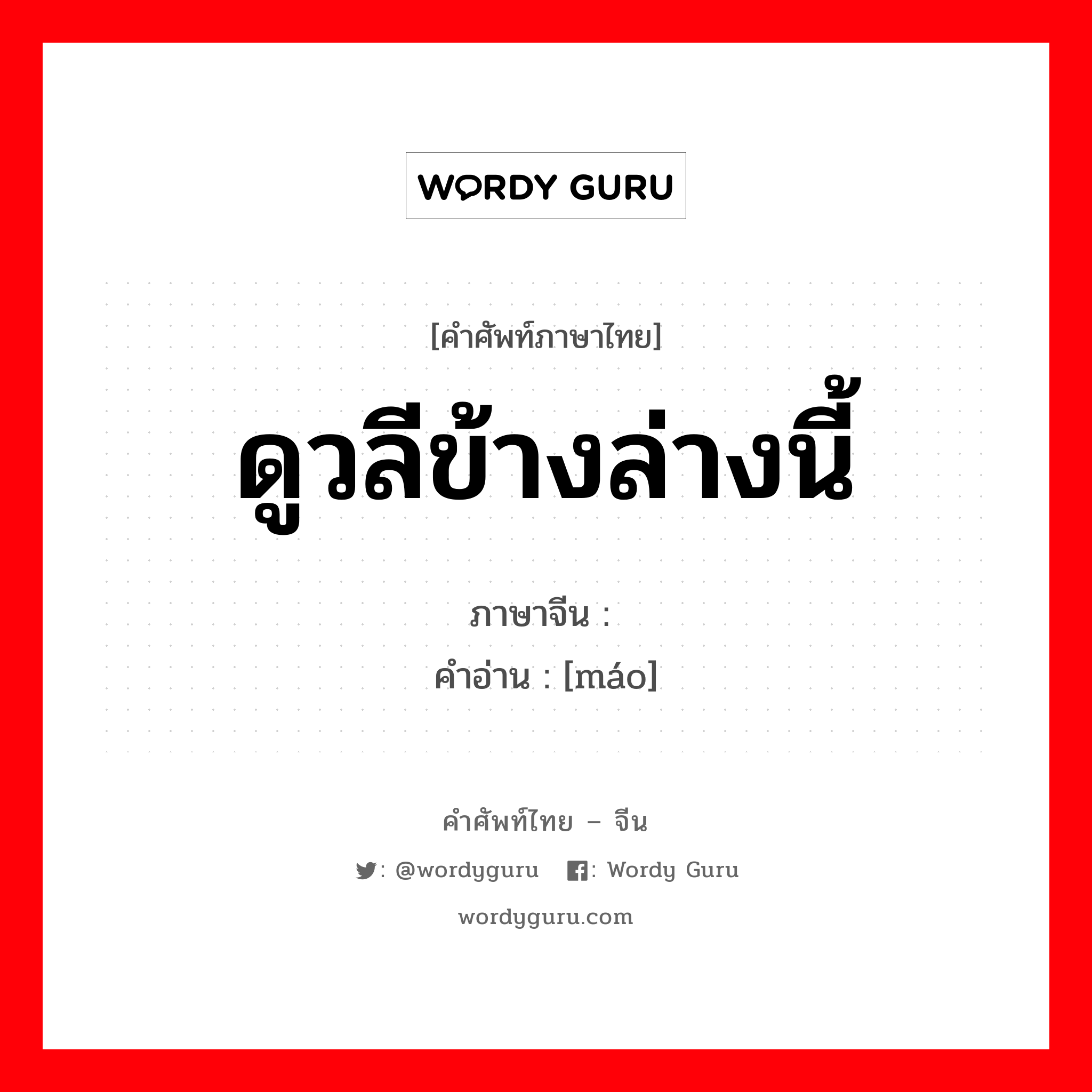 ดูวลีข้างล่างนี้ ภาษาจีนคืออะไร, คำศัพท์ภาษาไทย - จีน ดูวลีข้างล่างนี้ ภาษาจีน 牦 คำอ่าน [máo]