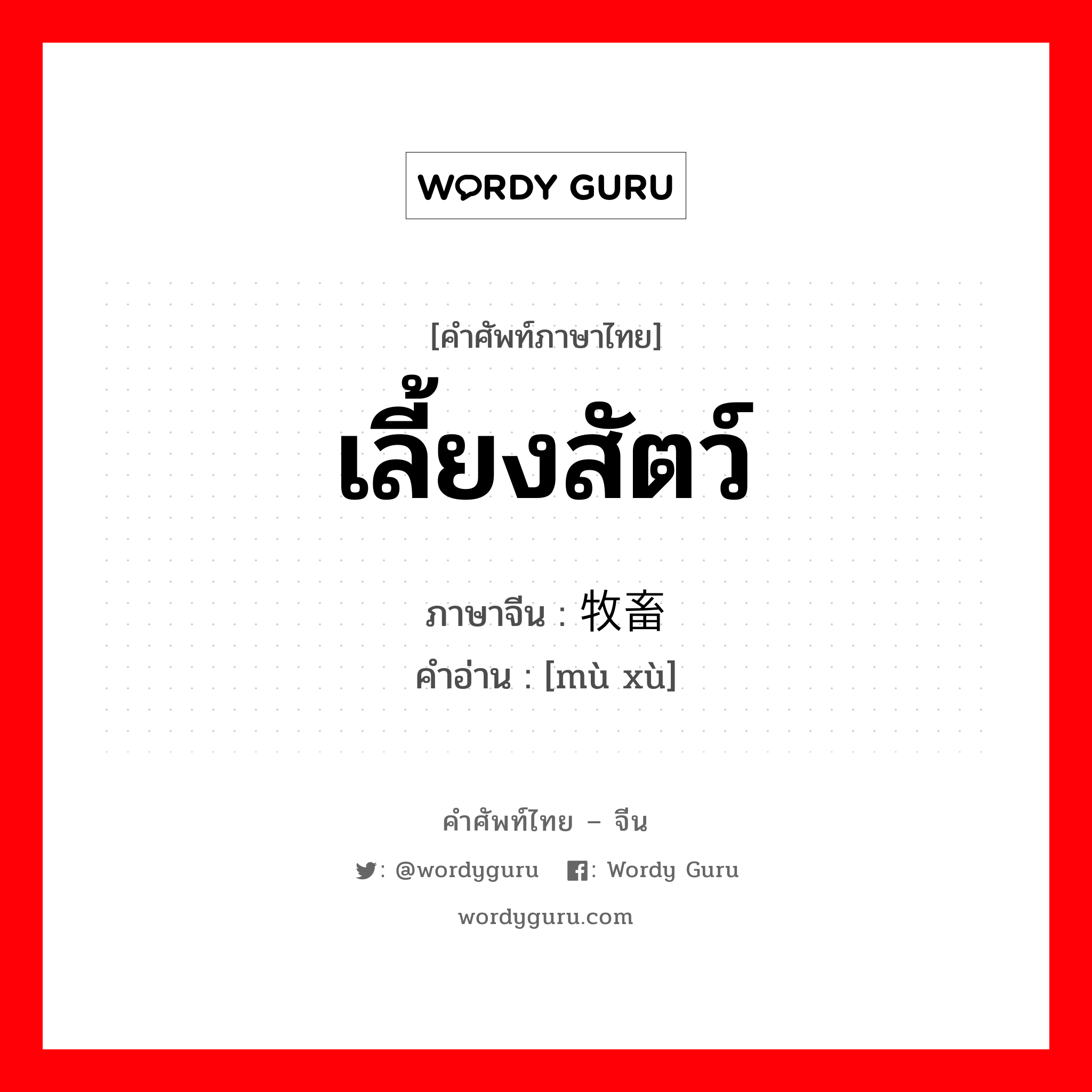 เลี้ยงสัตว์ ภาษาจีนคืออะไร, คำศัพท์ภาษาไทย - จีน เลี้ยงสัตว์ ภาษาจีน 牧畜 คำอ่าน [mù xù]