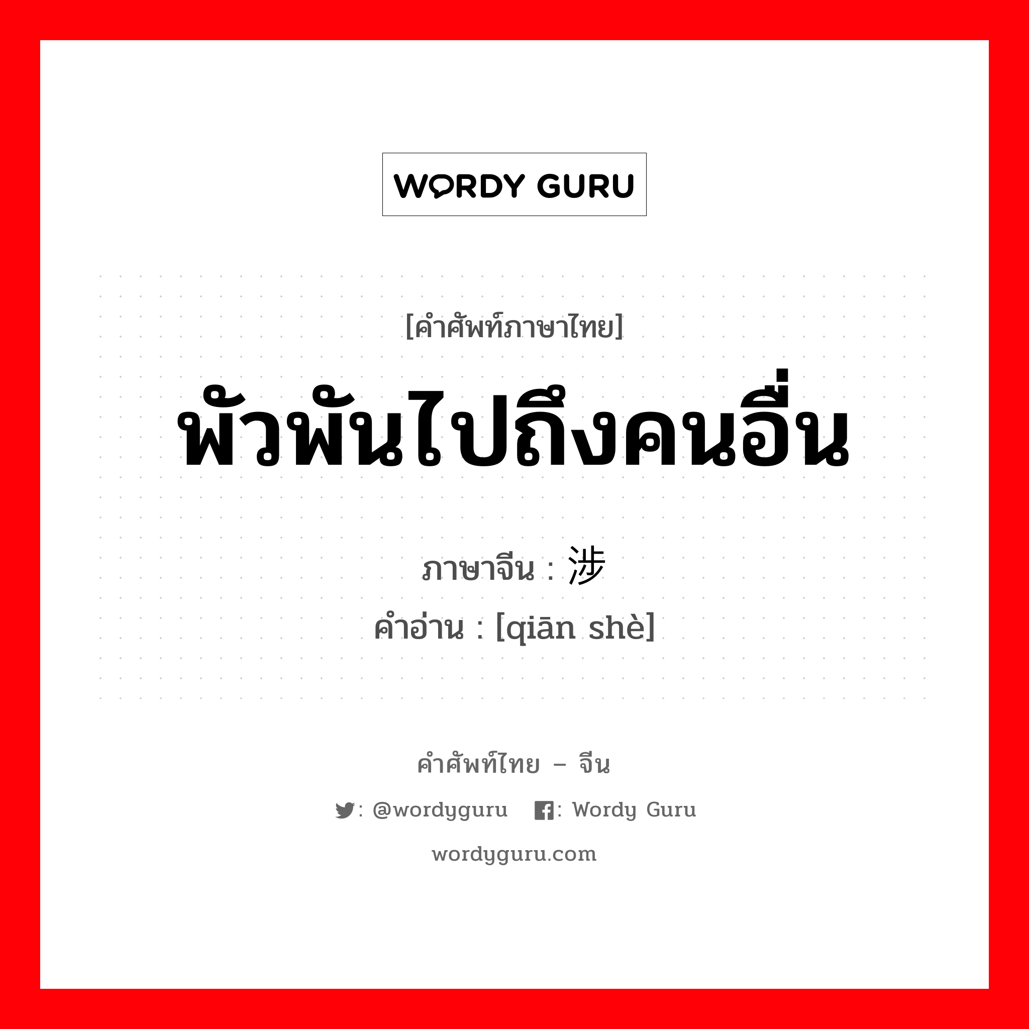 พัวพันไปถึงคนอื่น ภาษาจีนคืออะไร, คำศัพท์ภาษาไทย - จีน พัวพันไปถึงคนอื่น ภาษาจีน 牵涉 คำอ่าน [qiān shè]