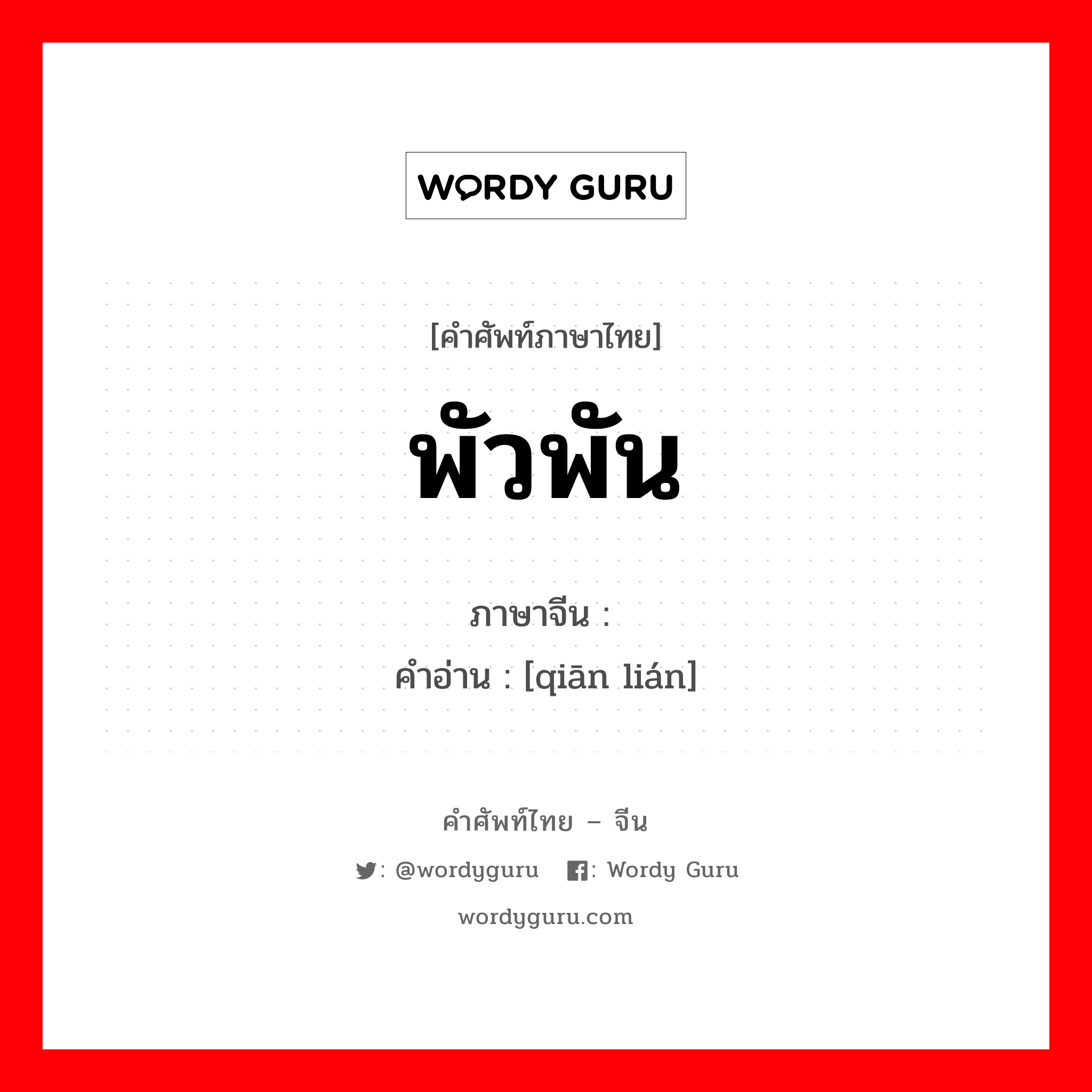 พัวพัน ภาษาจีนคืออะไร, คำศัพท์ภาษาไทย - จีน พัวพัน ภาษาจีน 牵连 คำอ่าน [qiān lián]