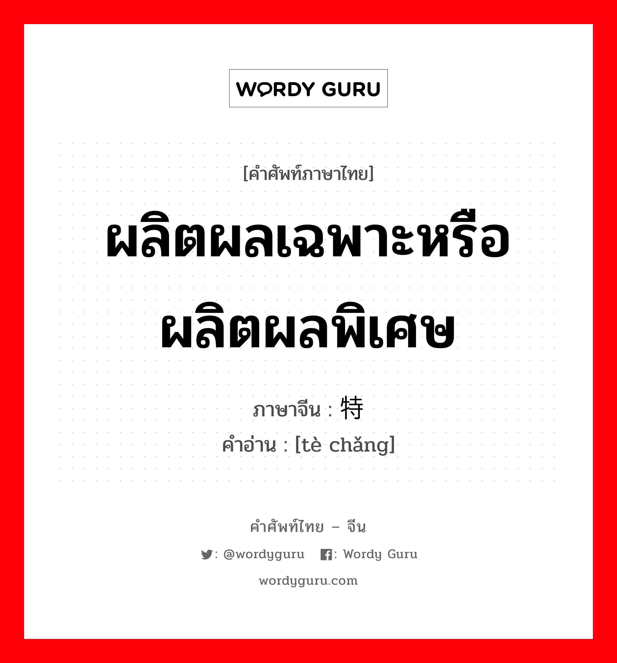 ผลิตผลเฉพาะหรือผลิตผลพิเศษ ภาษาจีนคืออะไร, คำศัพท์ภาษาไทย - จีน ผลิตผลเฉพาะหรือผลิตผลพิเศษ ภาษาจีน 特产 คำอ่าน [tè chǎng]