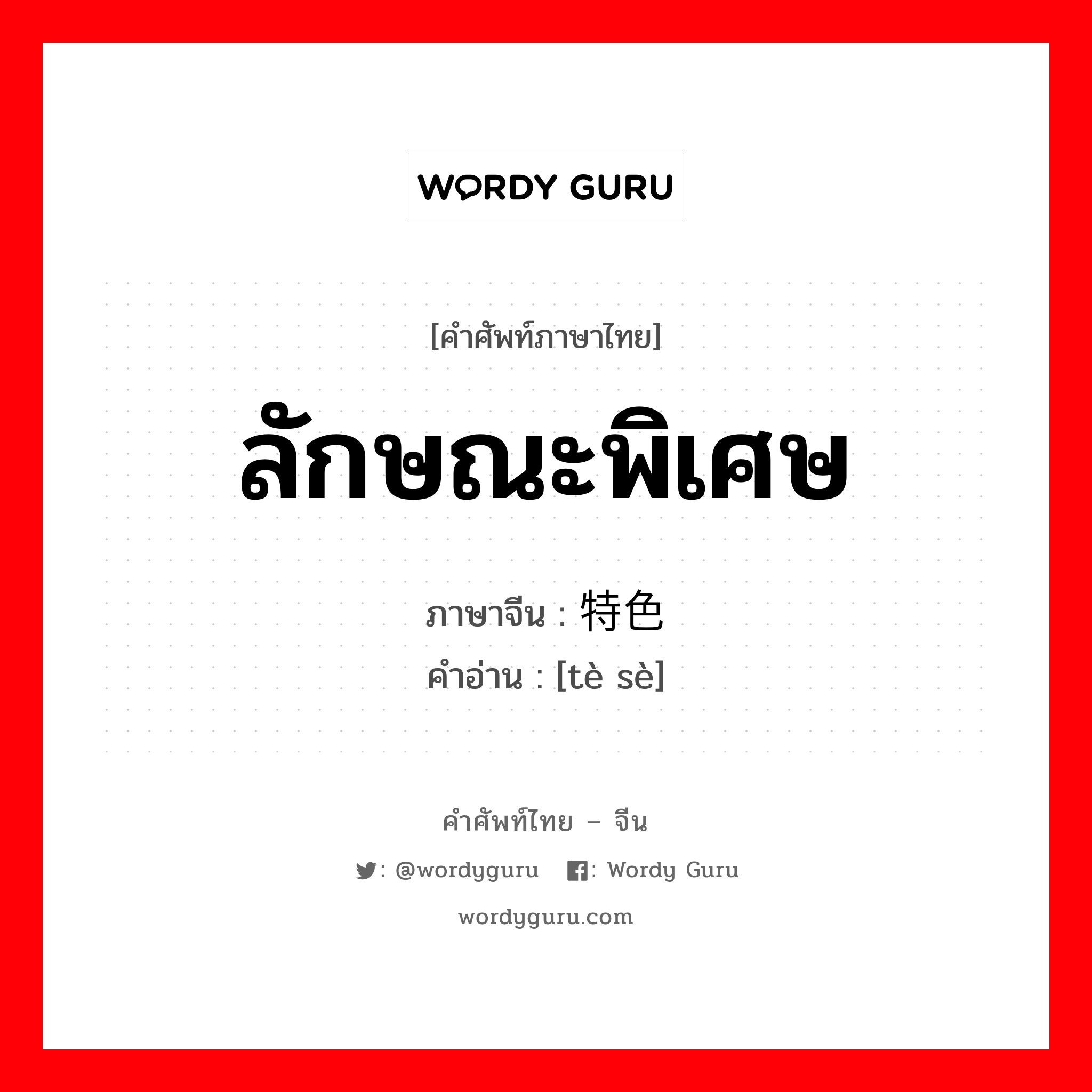 ลักษณะพิเศษ ภาษาจีนคืออะไร, คำศัพท์ภาษาไทย - จีน ลักษณะพิเศษ ภาษาจีน 特色 คำอ่าน [tè sè]