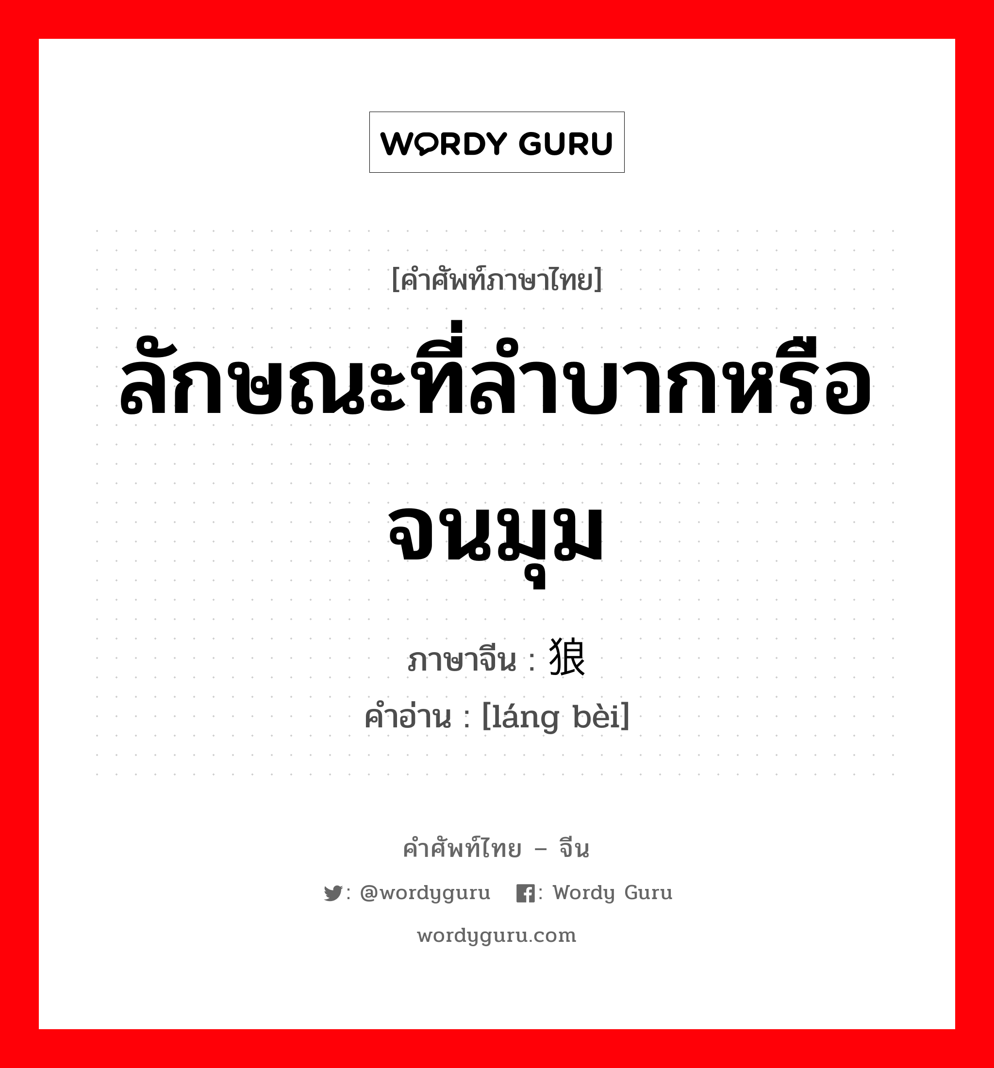 ลักษณะที่ลำบากหรือจนมุม ภาษาจีนคืออะไร, คำศัพท์ภาษาไทย - จีน ลักษณะที่ลำบากหรือจนมุม ภาษาจีน 狼狈 คำอ่าน [láng bèi]