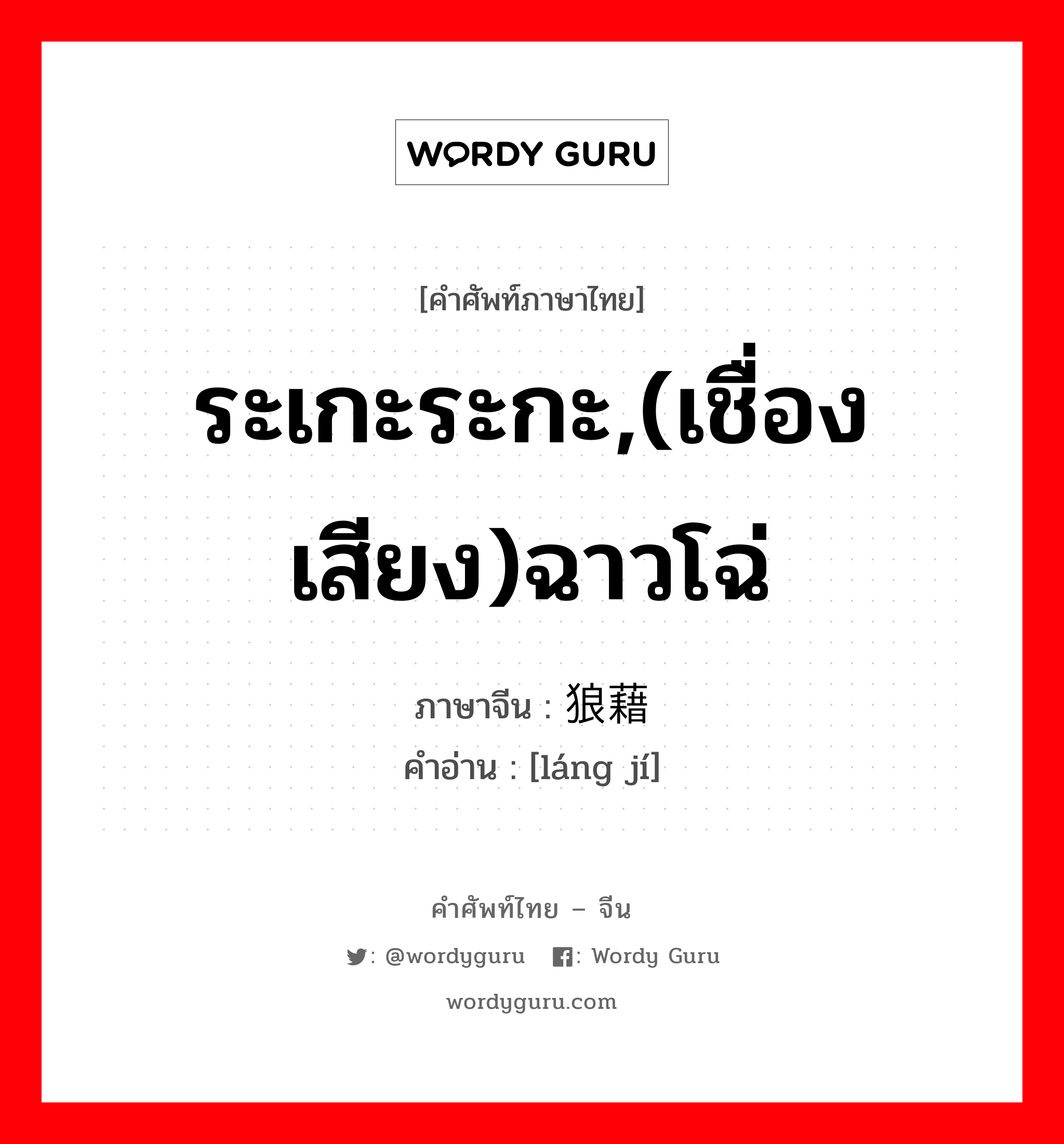 ระเกะระกะ,(เชื่องเสียง)ฉาวโฉ่ ภาษาจีนคืออะไร, คำศัพท์ภาษาไทย - จีน ระเกะระกะ,(เชื่องเสียง)ฉาวโฉ่ ภาษาจีน 狼藉 คำอ่าน [láng jí]