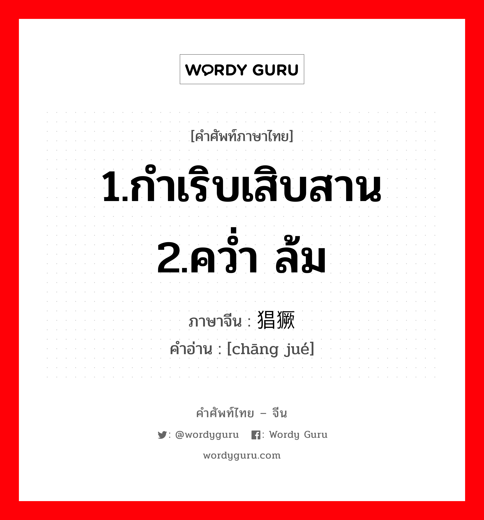 1.กำเริบเสิบสาน 2.คว่ำ ล้ม ภาษาจีนคืออะไร, คำศัพท์ภาษาไทย - จีน 1.กำเริบเสิบสาน 2.คว่ำ ล้ม ภาษาจีน 猖獗 คำอ่าน [chāng jué]