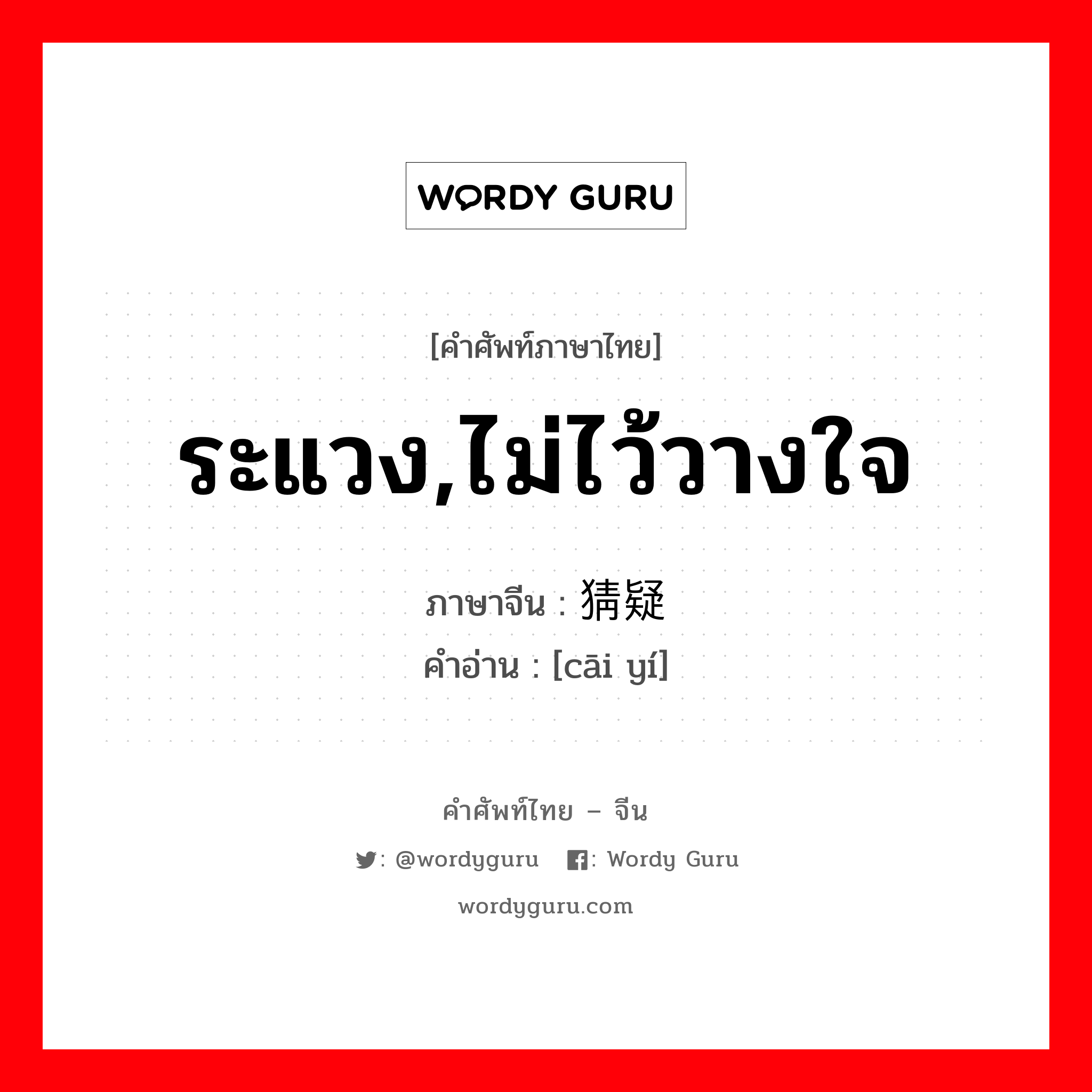 ระแวง,ไม่ไว้วางใจ ภาษาจีนคืออะไร, คำศัพท์ภาษาไทย - จีน ระแวง,ไม่ไว้วางใจ ภาษาจีน 猜疑 คำอ่าน [cāi yí]