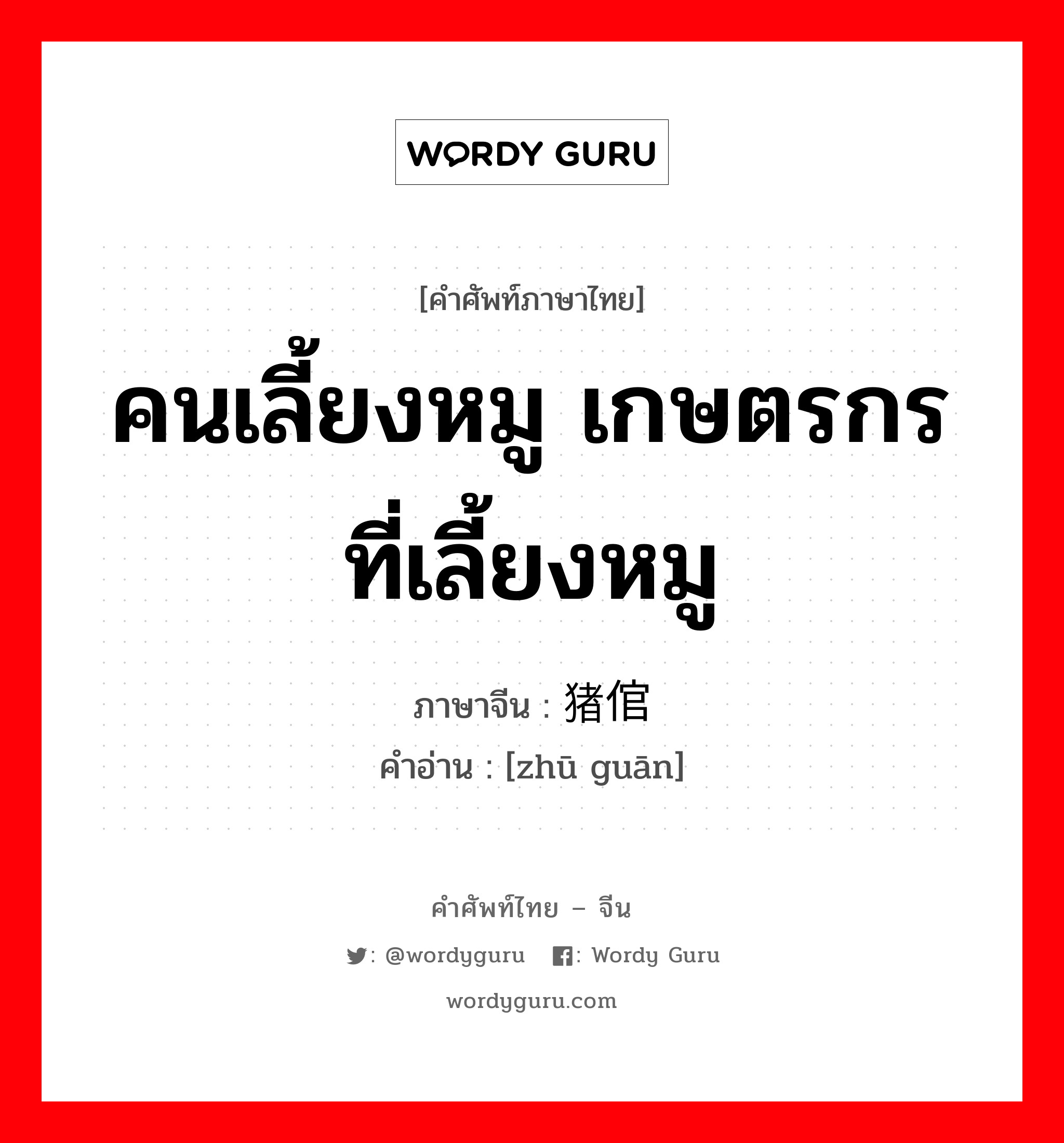 คนเลี้ยงหมู เกษตรกรที่เลี้ยงหมู ภาษาจีนคืออะไร, คำศัพท์ภาษาไทย - จีน คนเลี้ยงหมู เกษตรกรที่เลี้ยงหมู ภาษาจีน 猪倌 คำอ่าน [zhū guān]