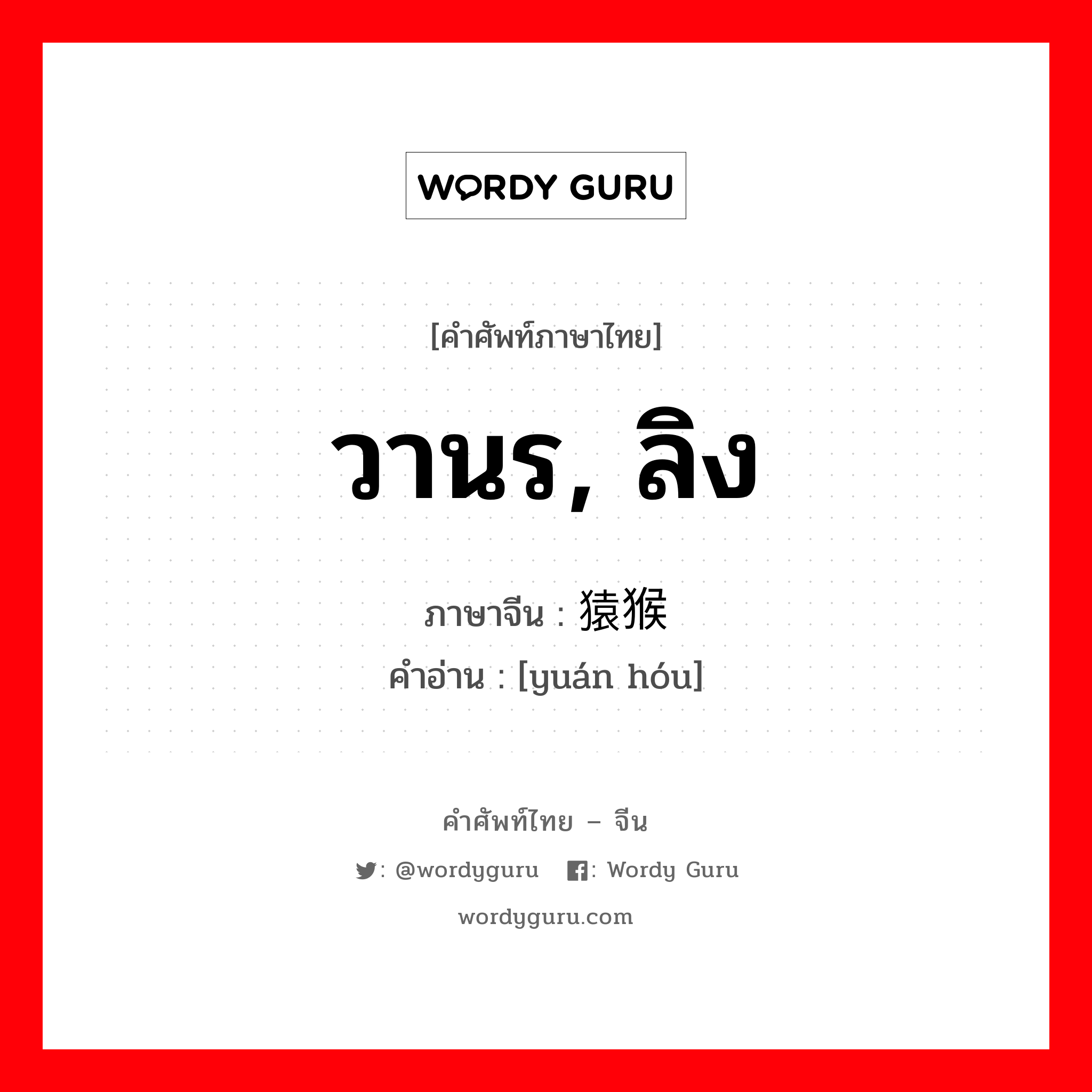 วานร, ลิง ภาษาจีนคืออะไร, คำศัพท์ภาษาไทย - จีน วานร, ลิง ภาษาจีน 猿猴 คำอ่าน [yuán hóu]