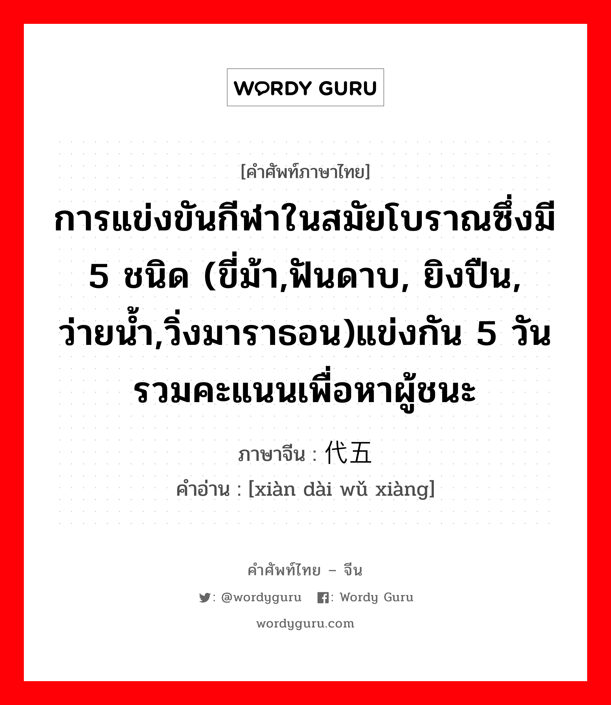 การแข่งขันกีฬาในสมัยโบราณซึ่งมี 5 ชนิด (ขี่ม้า,ฟันดาบ, ยิงปืน, ว่ายน้ำ,วิ่งมาราธอน)แข่งกัน 5 วันรวมคะแนนเพื่อหาผู้ชนะ ภาษาจีนคืออะไร, คำศัพท์ภาษาไทย - จีน การแข่งขันกีฬาในสมัยโบราณซึ่งมี 5 ชนิด (ขี่ม้า,ฟันดาบ, ยิงปืน, ว่ายน้ำ,วิ่งมาราธอน)แข่งกัน 5 วันรวมคะแนนเพื่อหาผู้ชนะ ภาษาจีน 现代五项 คำอ่าน [xiàn dài wǔ xiàng]