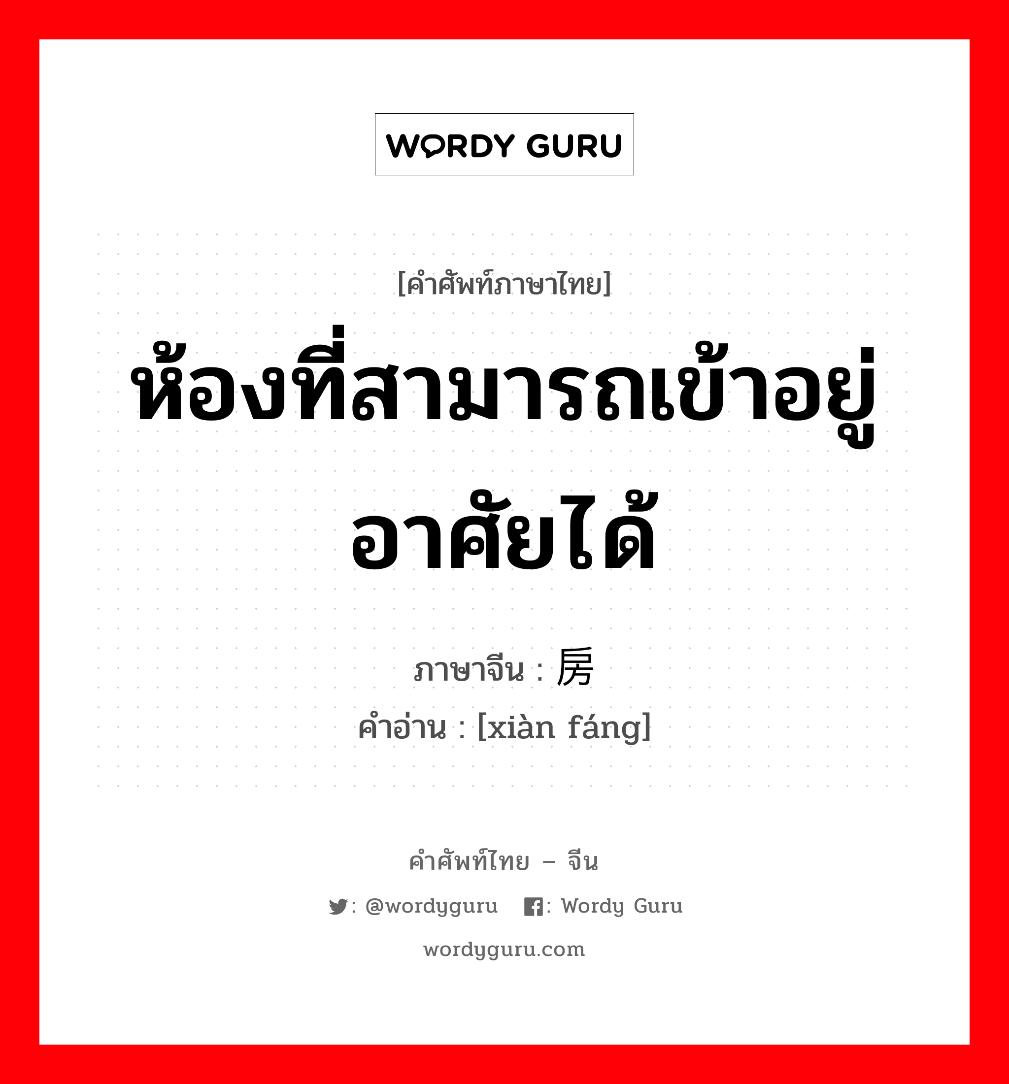 ห้องที่สามารถเข้าอยู่อาศัยได้ ภาษาจีนคืออะไร, คำศัพท์ภาษาไทย - จีน ห้องที่สามารถเข้าอยู่อาศัยได้ ภาษาจีน 现房 คำอ่าน [xiàn fáng]