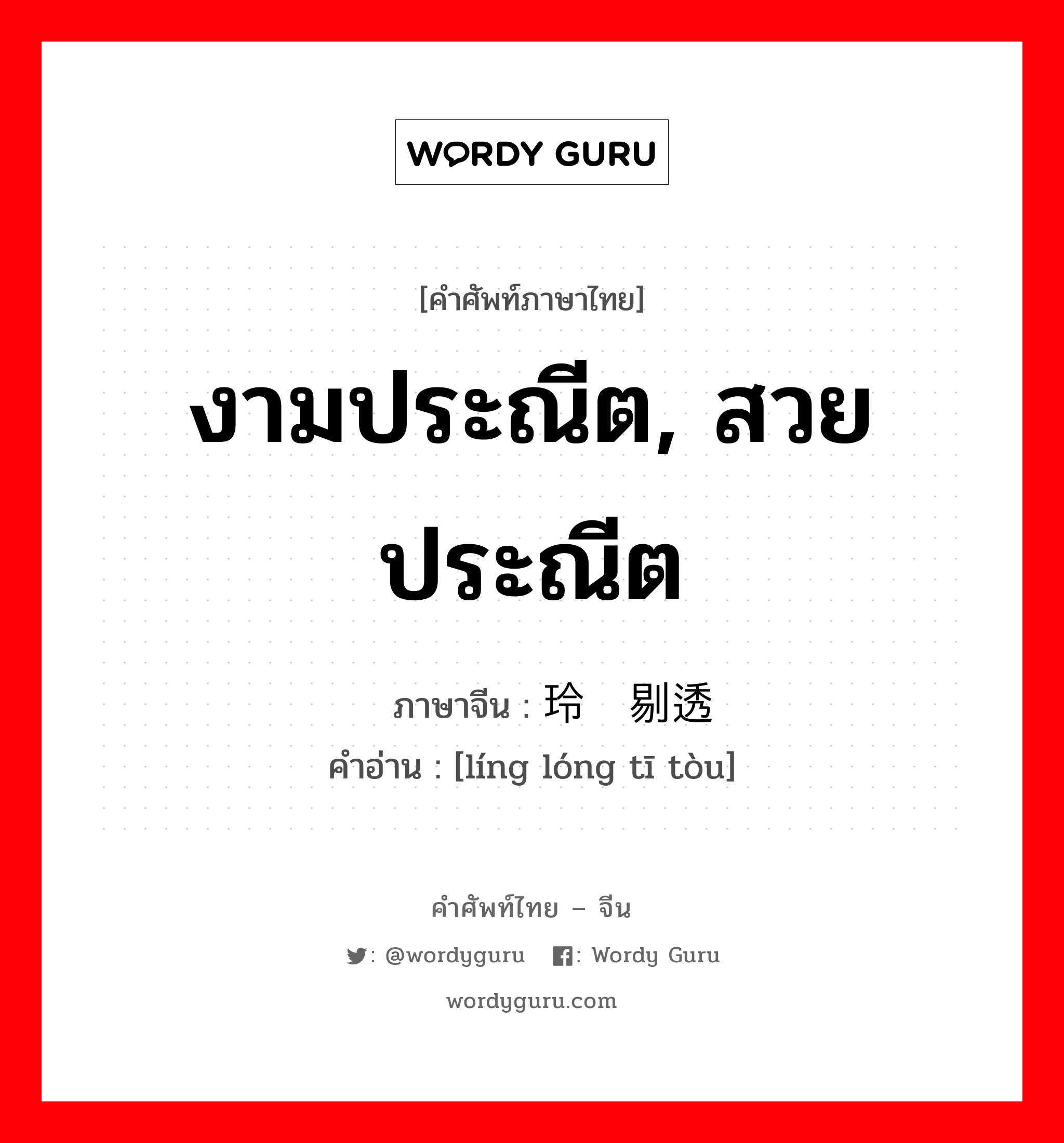 งามประณีต, สวยประณีต ภาษาจีนคืออะไร, คำศัพท์ภาษาไทย - จีน งามประณีต, สวยประณีต ภาษาจีน 玲珑剔透 คำอ่าน [líng lóng tī tòu]