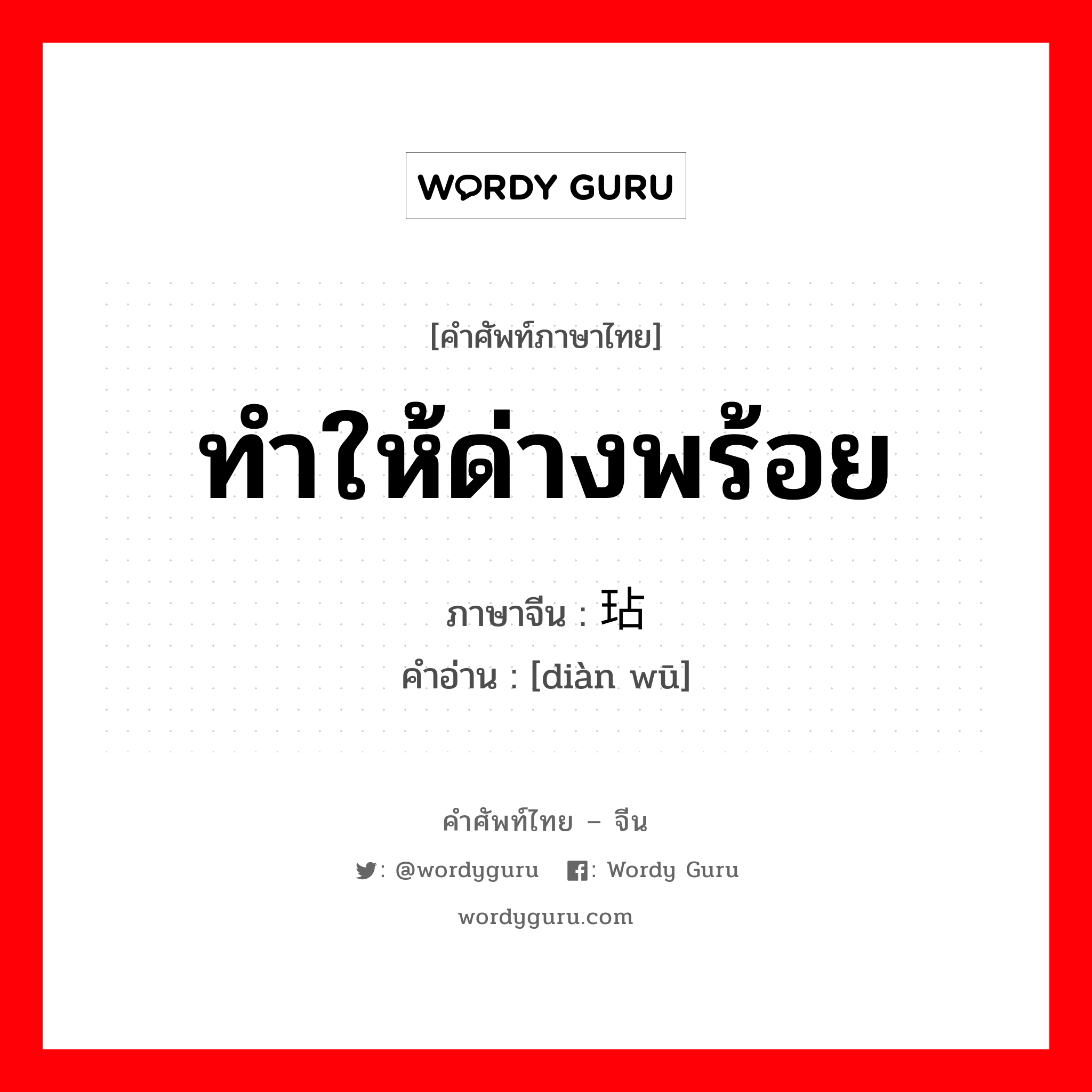 ทำให้ด่างพร้อย ภาษาจีนคืออะไร, คำศัพท์ภาษาไทย - จีน ทำให้ด่างพร้อย ภาษาจีน 玷污 คำอ่าน [diàn wū]