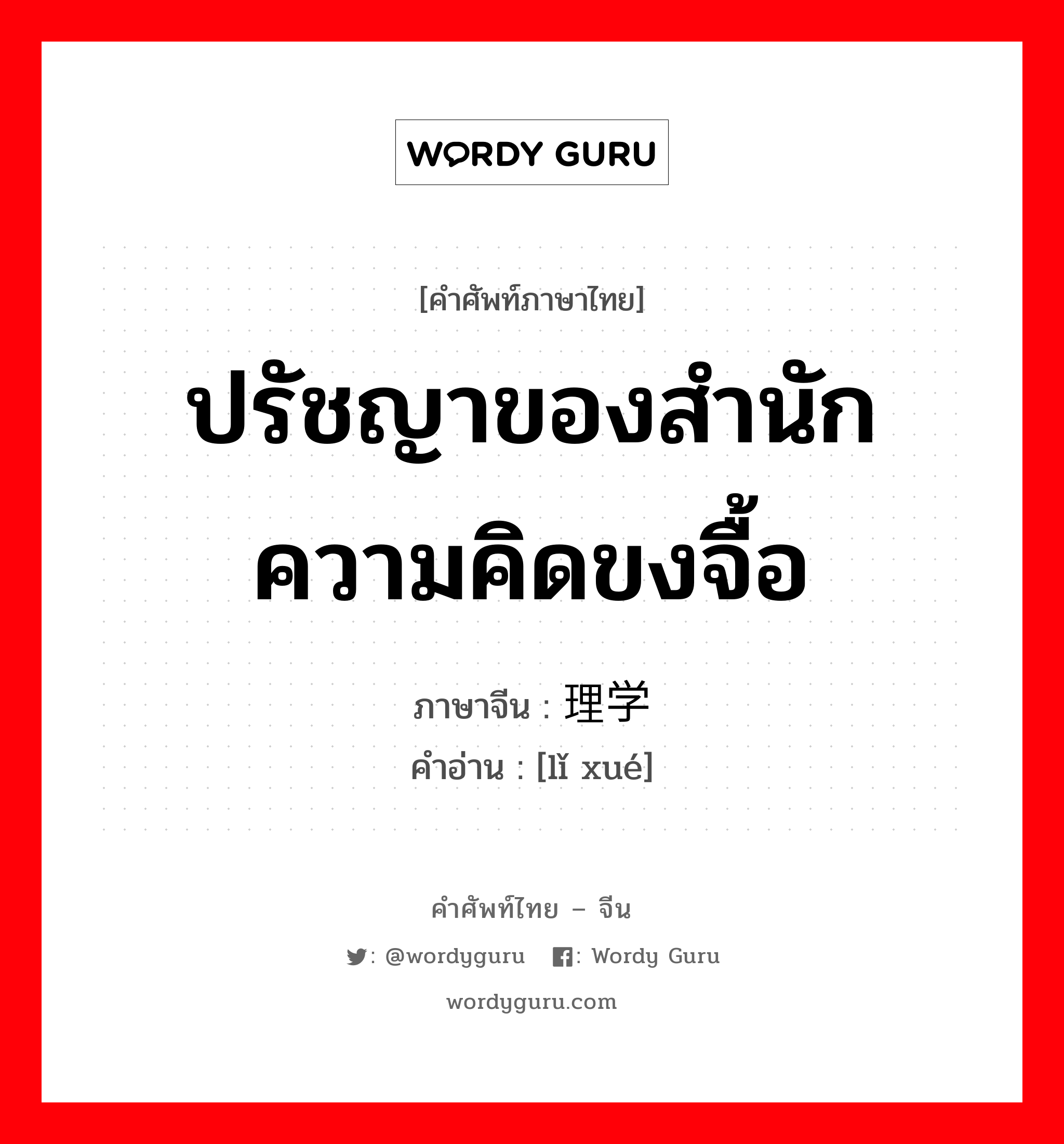 ปรัชญาของสำนักความคิดขงจื้อ ภาษาจีนคืออะไร, คำศัพท์ภาษาไทย - จีน ปรัชญาของสำนักความคิดขงจื้อ ภาษาจีน 理学 คำอ่าน [lǐ xué]