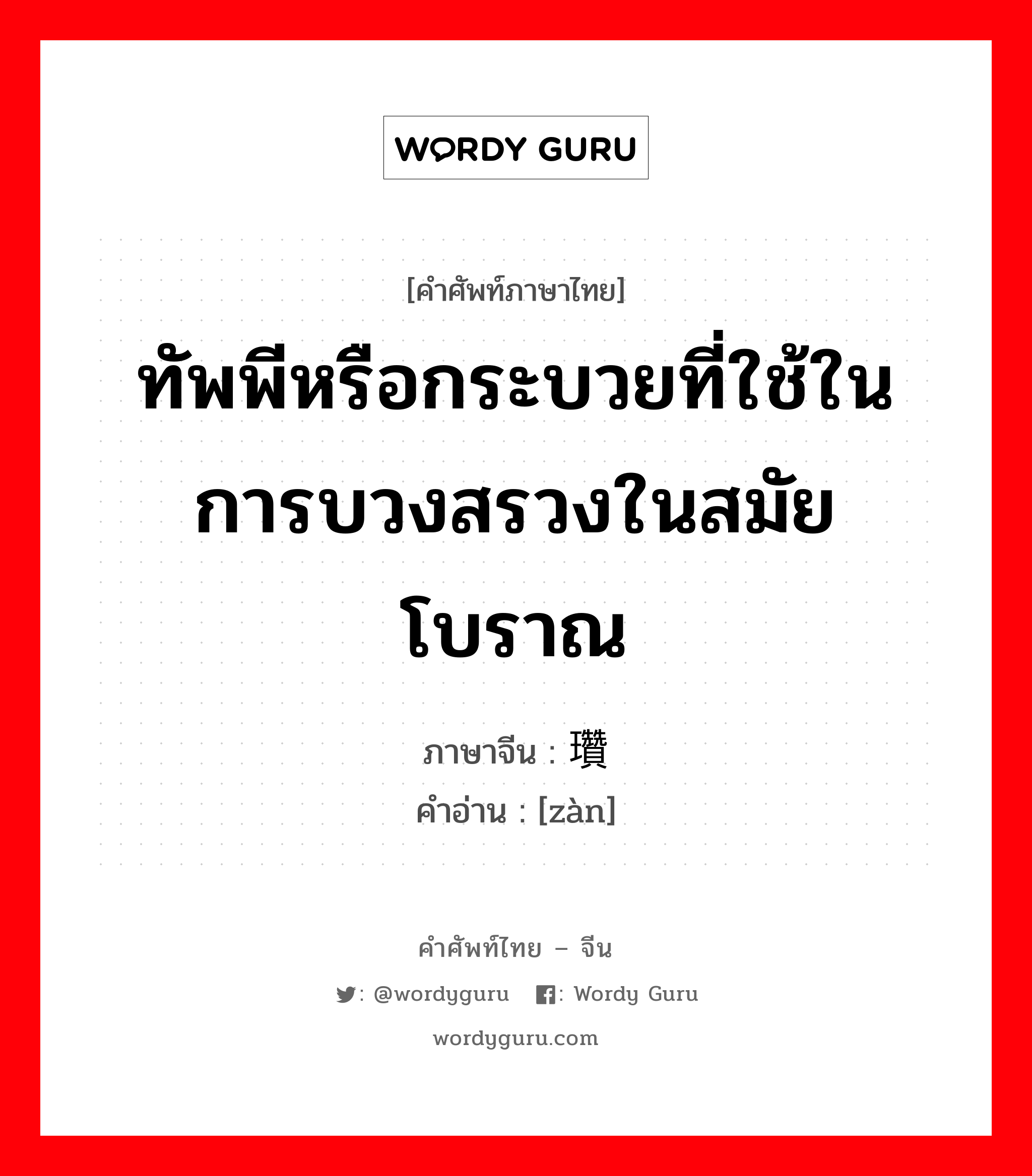 ทัพพีหรือกระบวยที่ใช้ในการบวงสรวงในสมัยโบราณ ภาษาจีนคืออะไร, คำศัพท์ภาษาไทย - จีน ทัพพีหรือกระบวยที่ใช้ในการบวงสรวงในสมัยโบราณ ภาษาจีน 瓚 คำอ่าน [zàn]