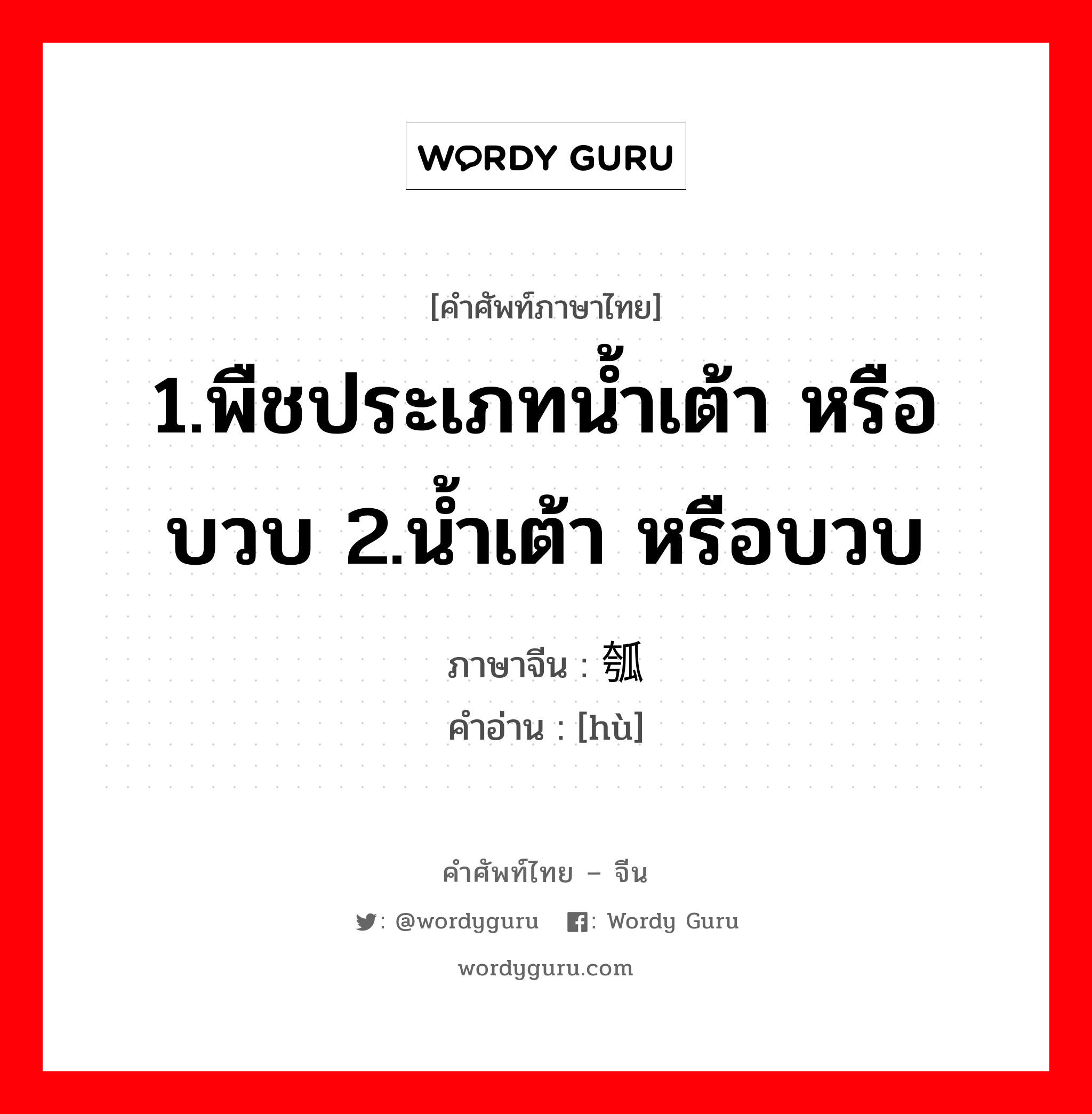 1.พืชประเภทน้ำเต้า หรือบวบ 2.น้ำเต้า หรือบวบ ภาษาจีนคืออะไร, คำศัพท์ภาษาไทย - จีน 1.พืชประเภทน้ำเต้า หรือบวบ 2.น้ำเต้า หรือบวบ ภาษาจีน 瓠 คำอ่าน [hù]