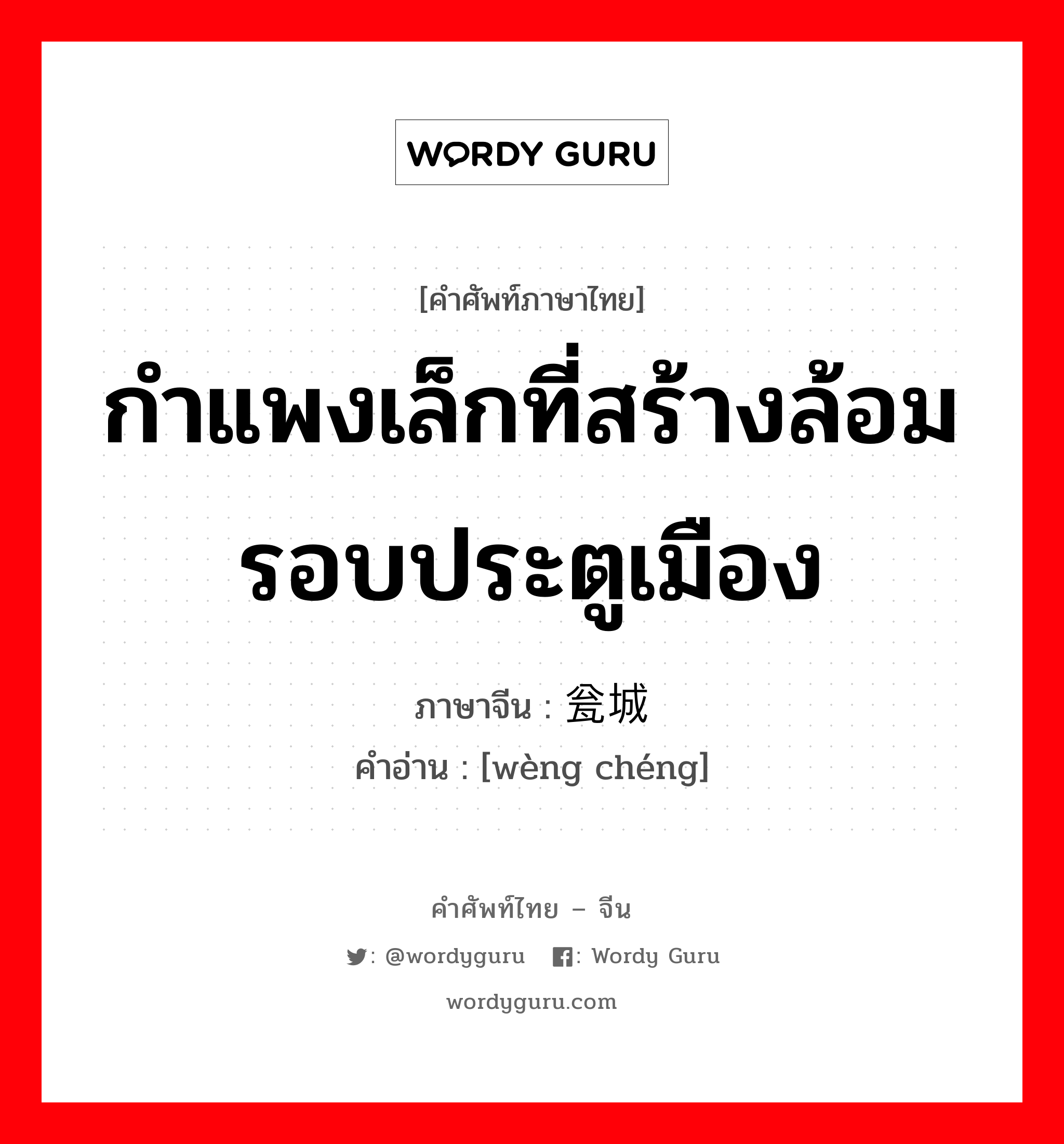 กำแพงเล็กที่สร้างล้อมรอบประตูเมือง ภาษาจีนคืออะไร, คำศัพท์ภาษาไทย - จีน กำแพงเล็กที่สร้างล้อมรอบประตูเมือง ภาษาจีน 瓮城 คำอ่าน [wèng chéng]