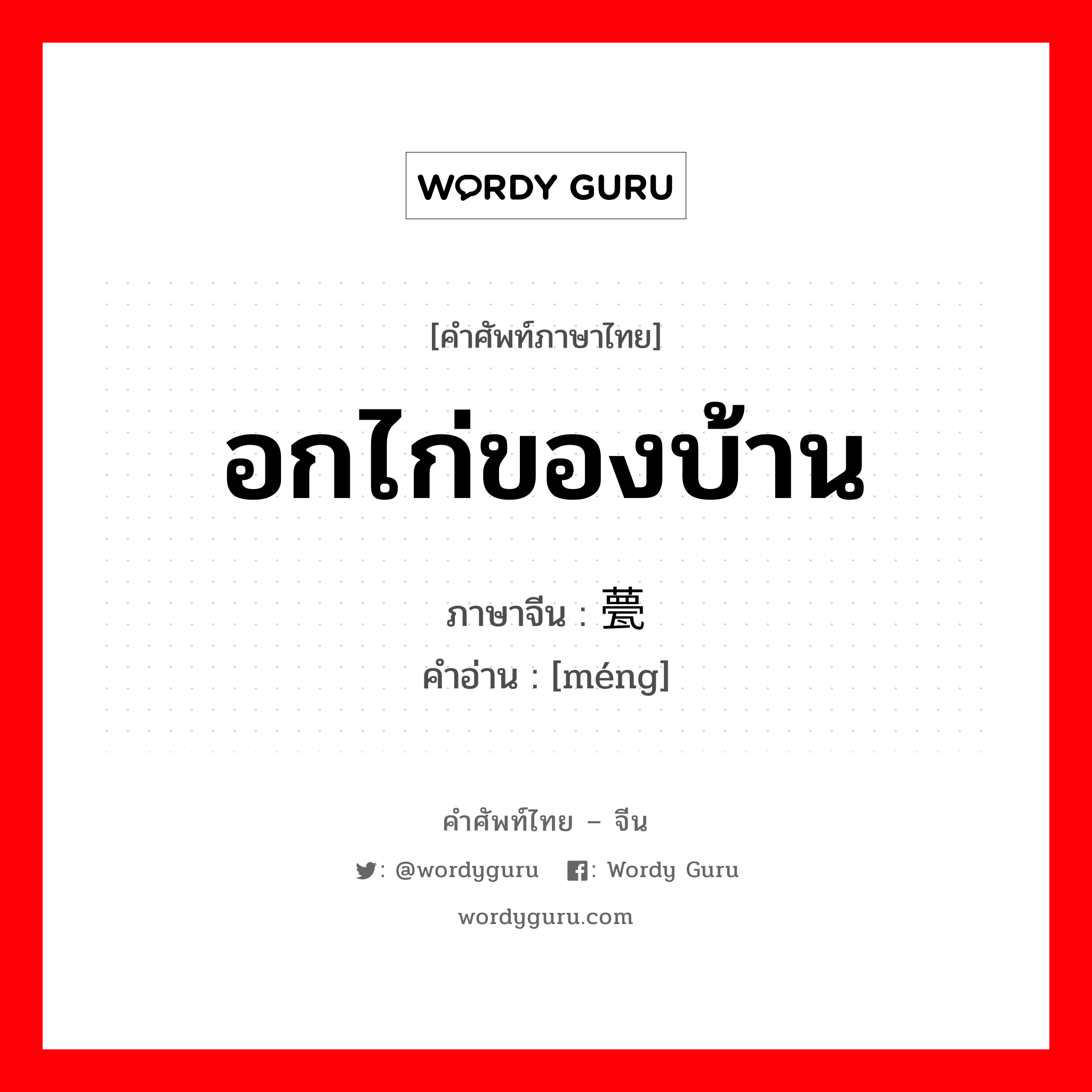 อกไก่ของบ้าน ภาษาจีนคืออะไร, คำศัพท์ภาษาไทย - จีน อกไก่ของบ้าน ภาษาจีน 甍 คำอ่าน [méng]