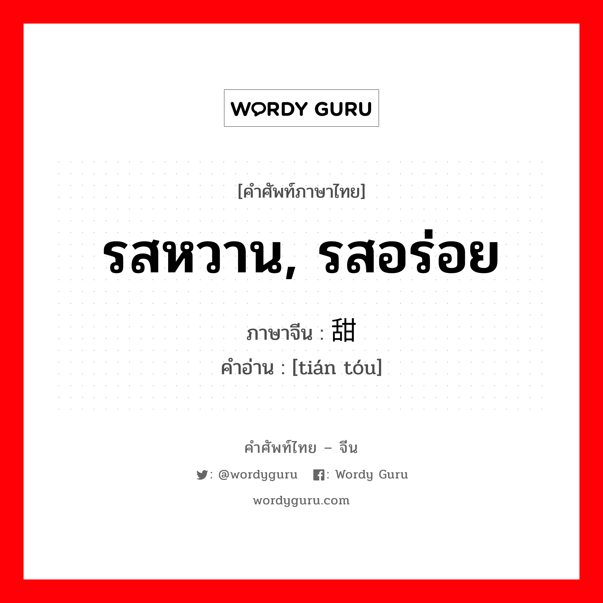 รสหวาน, รสอร่อย ภาษาจีนคืออะไร, คำศัพท์ภาษาไทย - จีน รสหวาน, รสอร่อย ภาษาจีน 甜头 คำอ่าน [tián tóu]