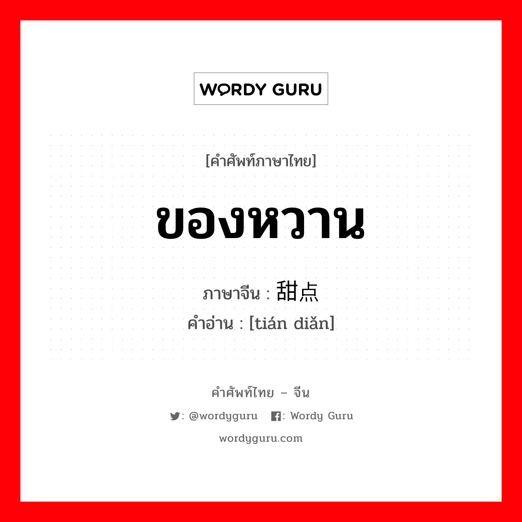 ของหวาน ภาษาจีนคืออะไร, คำศัพท์ภาษาไทย - จีน ของหวาน ภาษาจีน 甜点 คำอ่าน [tián diǎn]