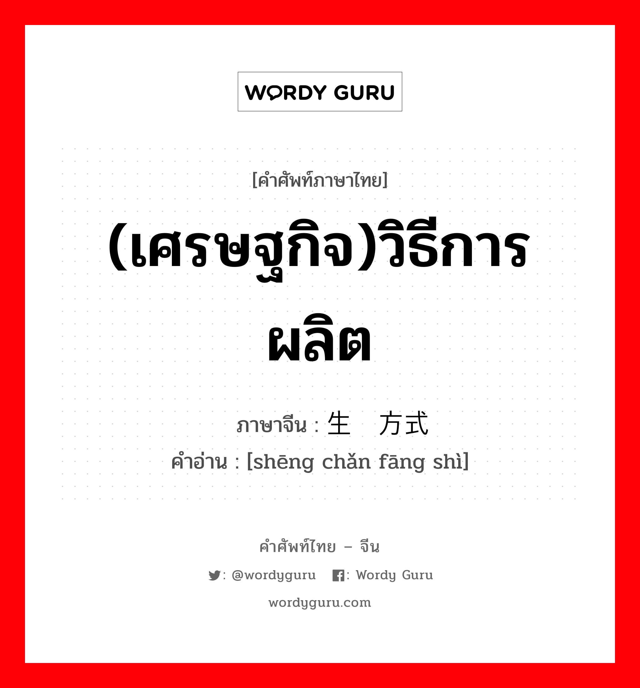 (เศรษฐกิจ)วิธีการผลิต ภาษาจีนคืออะไร, คำศัพท์ภาษาไทย - จีน (เศรษฐกิจ)วิธีการผลิต ภาษาจีน 生产方式 คำอ่าน [shēng chǎn fāng shì]