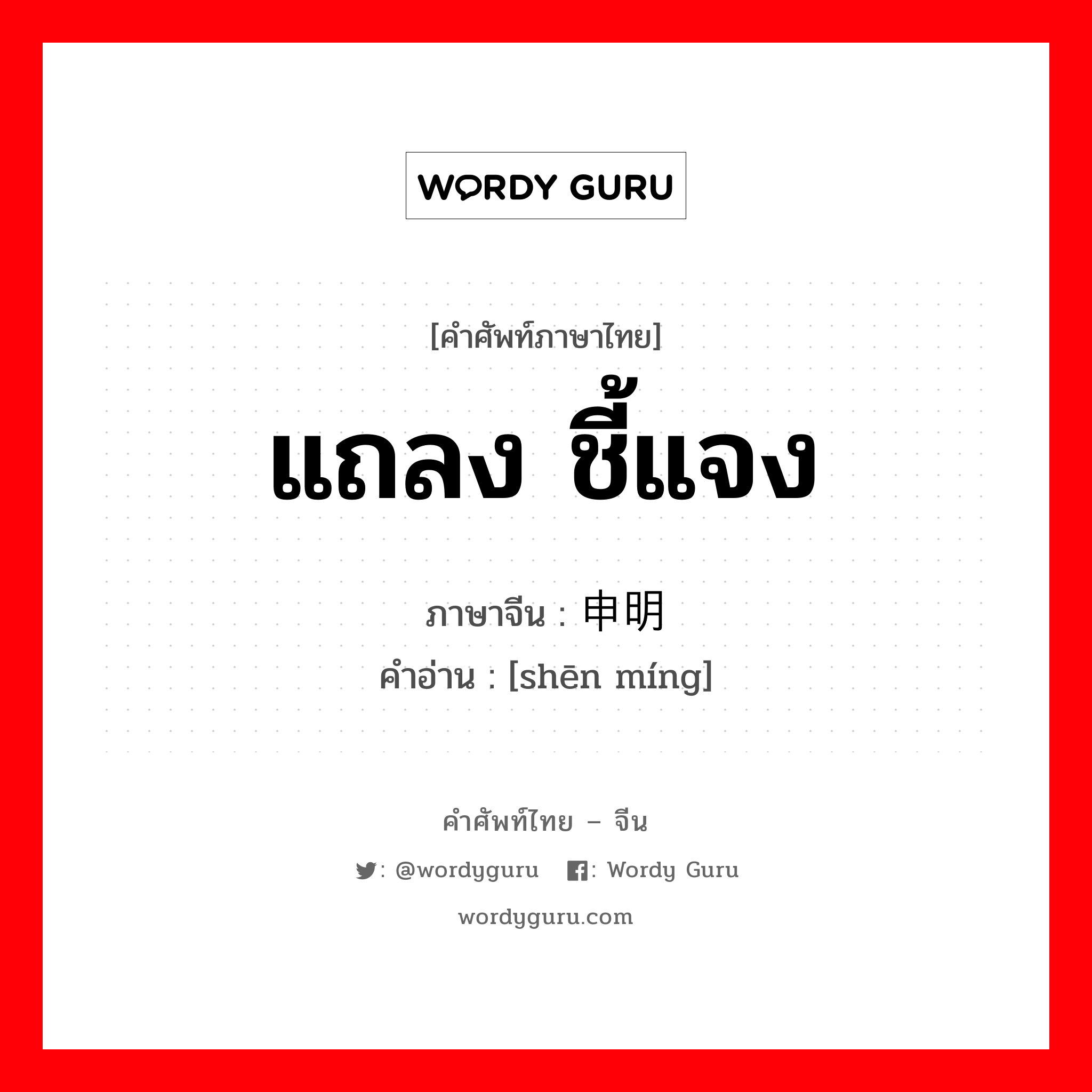 แถลง ชี้แจง ภาษาจีนคืออะไร, คำศัพท์ภาษาไทย - จีน แถลง ชี้แจง ภาษาจีน 申明 คำอ่าน [shēn míng]