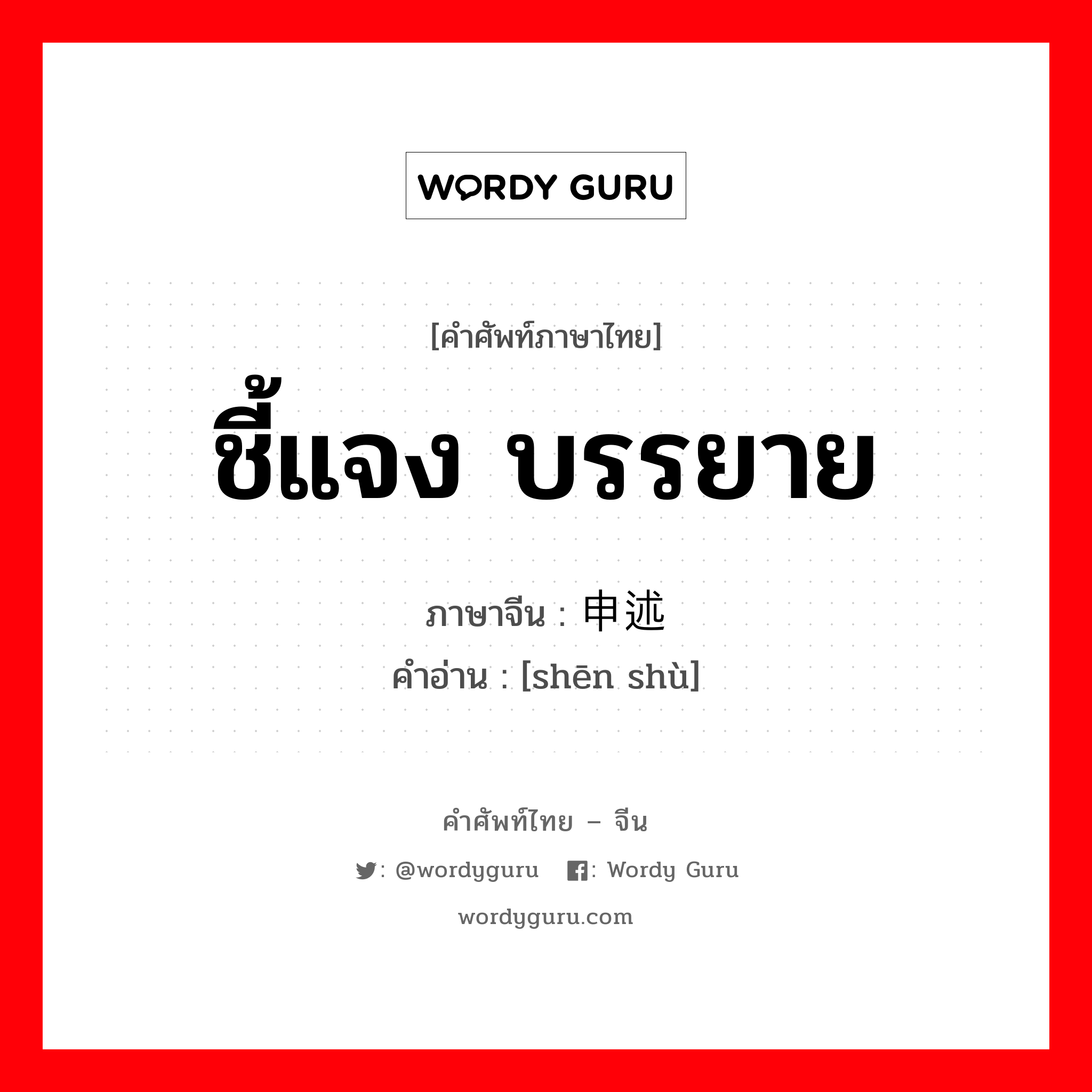 ชี้แจง บรรยาย ภาษาจีนคืออะไร, คำศัพท์ภาษาไทย - จีน ชี้แจง บรรยาย ภาษาจีน 申述 คำอ่าน [shēn shù]