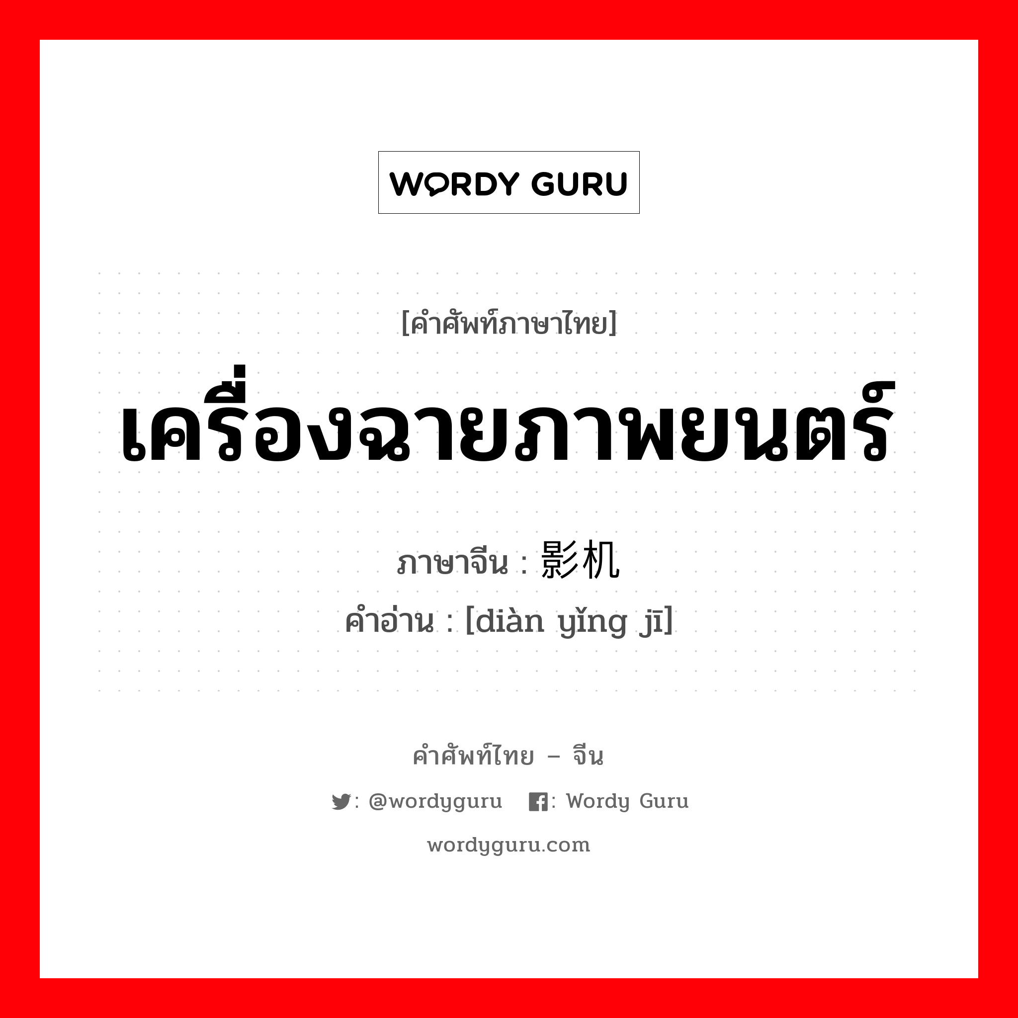 เครื่องฉายภาพยนตร์ ภาษาจีนคืออะไร, คำศัพท์ภาษาไทย - จีน เครื่องฉายภาพยนตร์ ภาษาจีน 电影机 คำอ่าน [diàn yǐng jī]