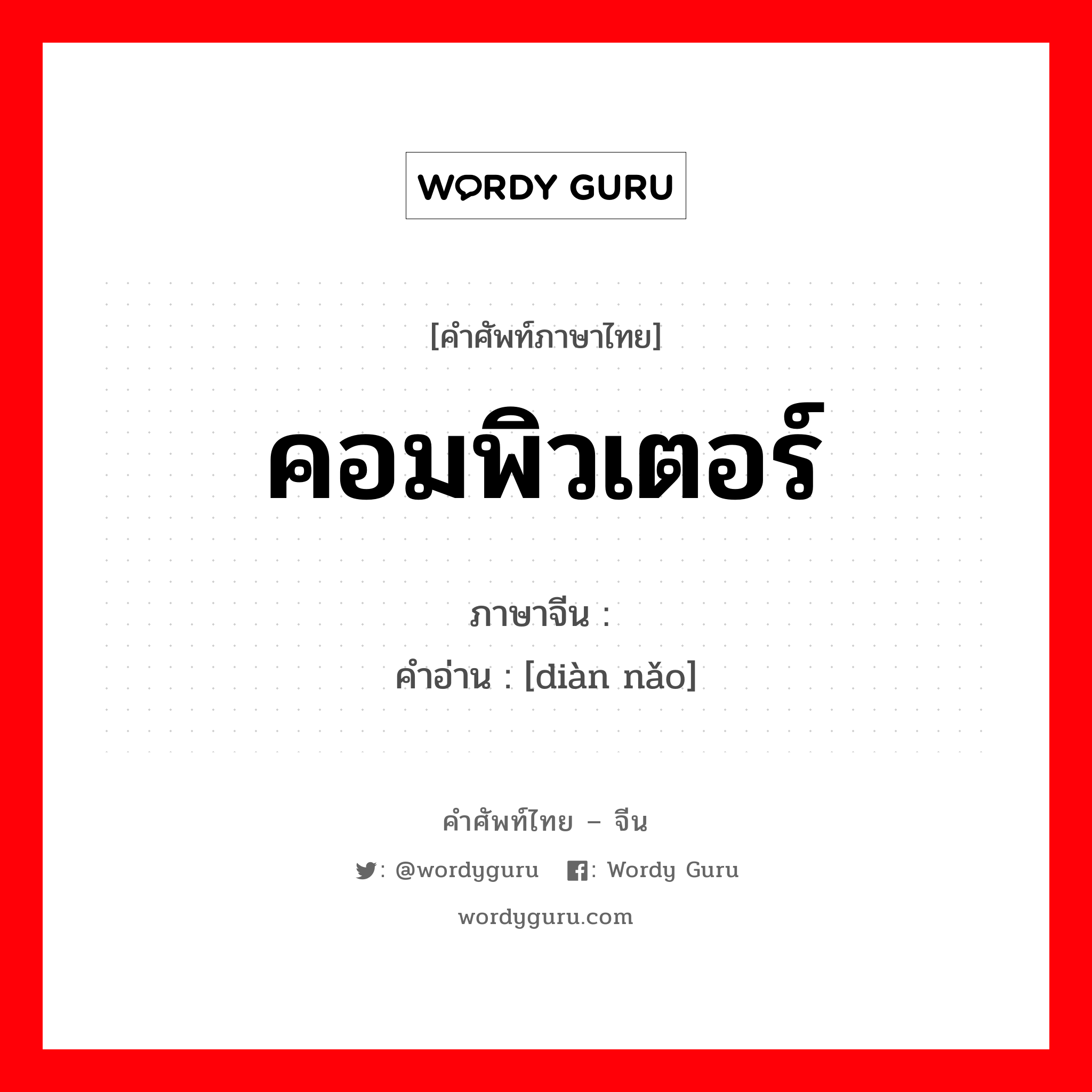 คอมพิวเตอร์ ภาษาจีนคืออะไร, คำศัพท์ภาษาไทย - จีน คอมพิวเตอร์ ภาษาจีน 电脑 คำอ่าน [diàn nǎo]