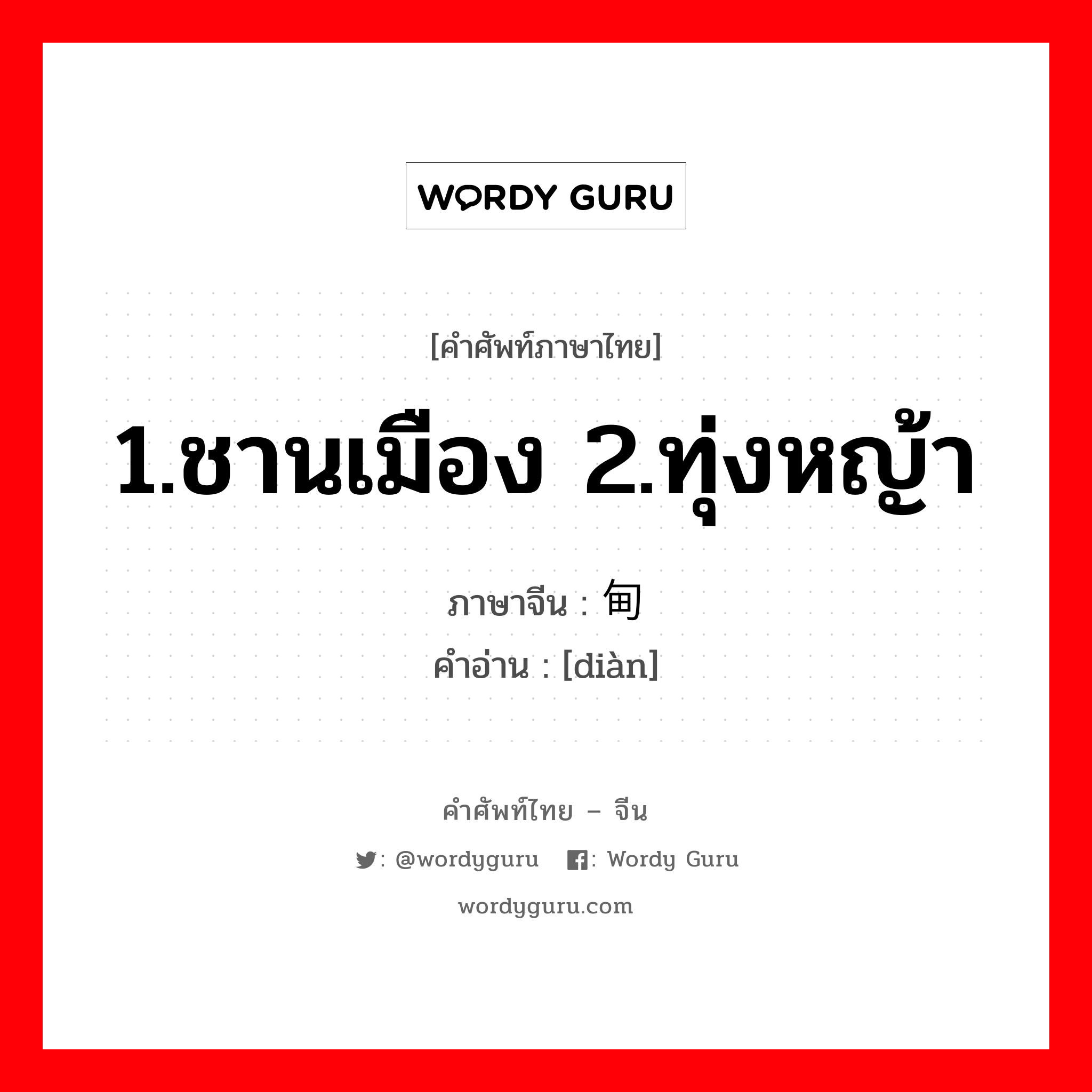 1.ชานเมือง 2.ทุ่งหญ้า ภาษาจีนคืออะไร, คำศัพท์ภาษาไทย - จีน 1.ชานเมือง 2.ทุ่งหญ้า ภาษาจีน 甸 คำอ่าน [diàn]