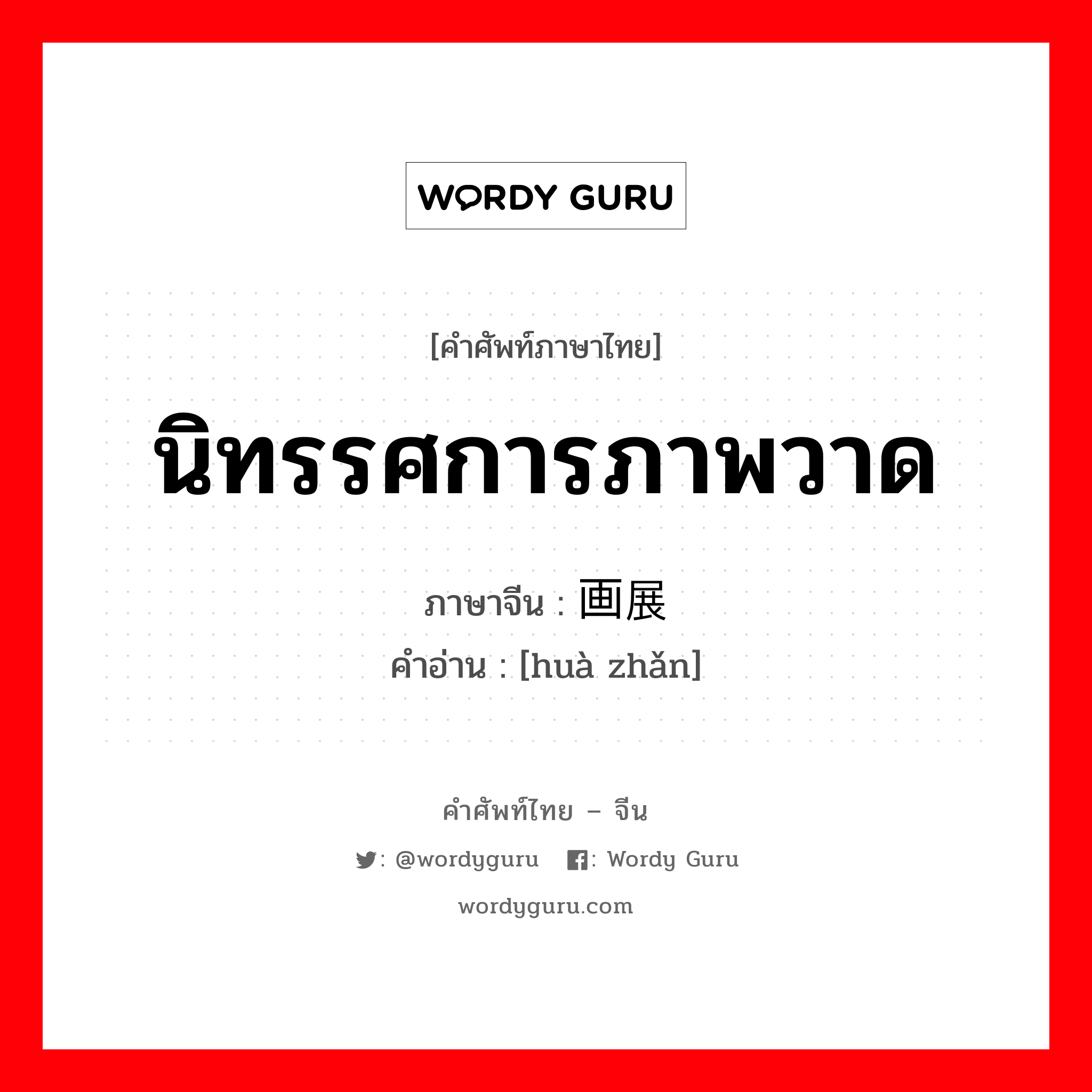 นิทรรศการภาพวาด ภาษาจีนคืออะไร, คำศัพท์ภาษาไทย - จีน นิทรรศการภาพวาด ภาษาจีน 画展 คำอ่าน [huà zhǎn]