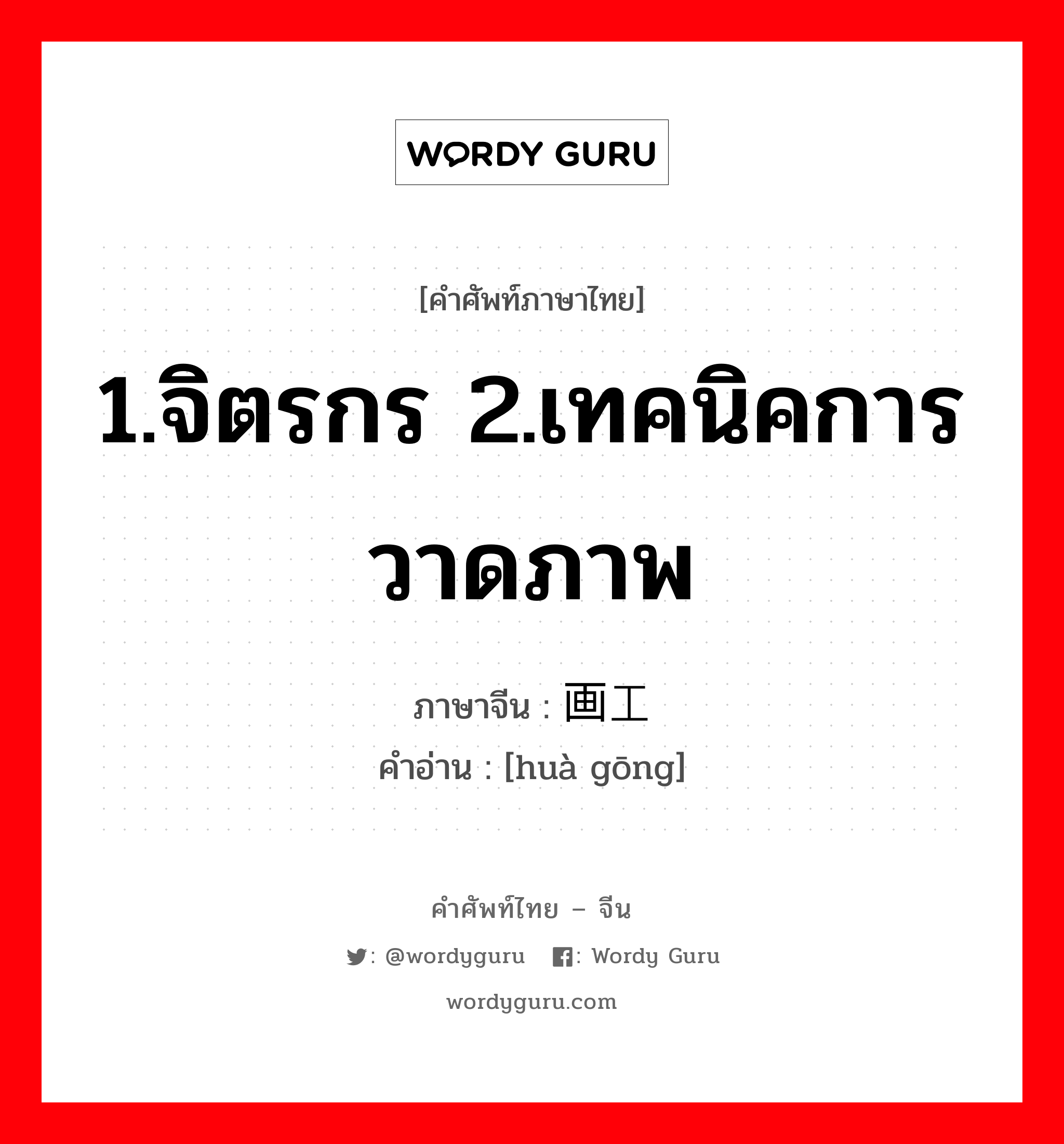 1.จิตรกร 2.เทคนิคการวาดภาพ ภาษาจีนคืออะไร, คำศัพท์ภาษาไทย - จีน 1.จิตรกร 2.เทคนิคการวาดภาพ ภาษาจีน 画工 คำอ่าน [huà gōng]