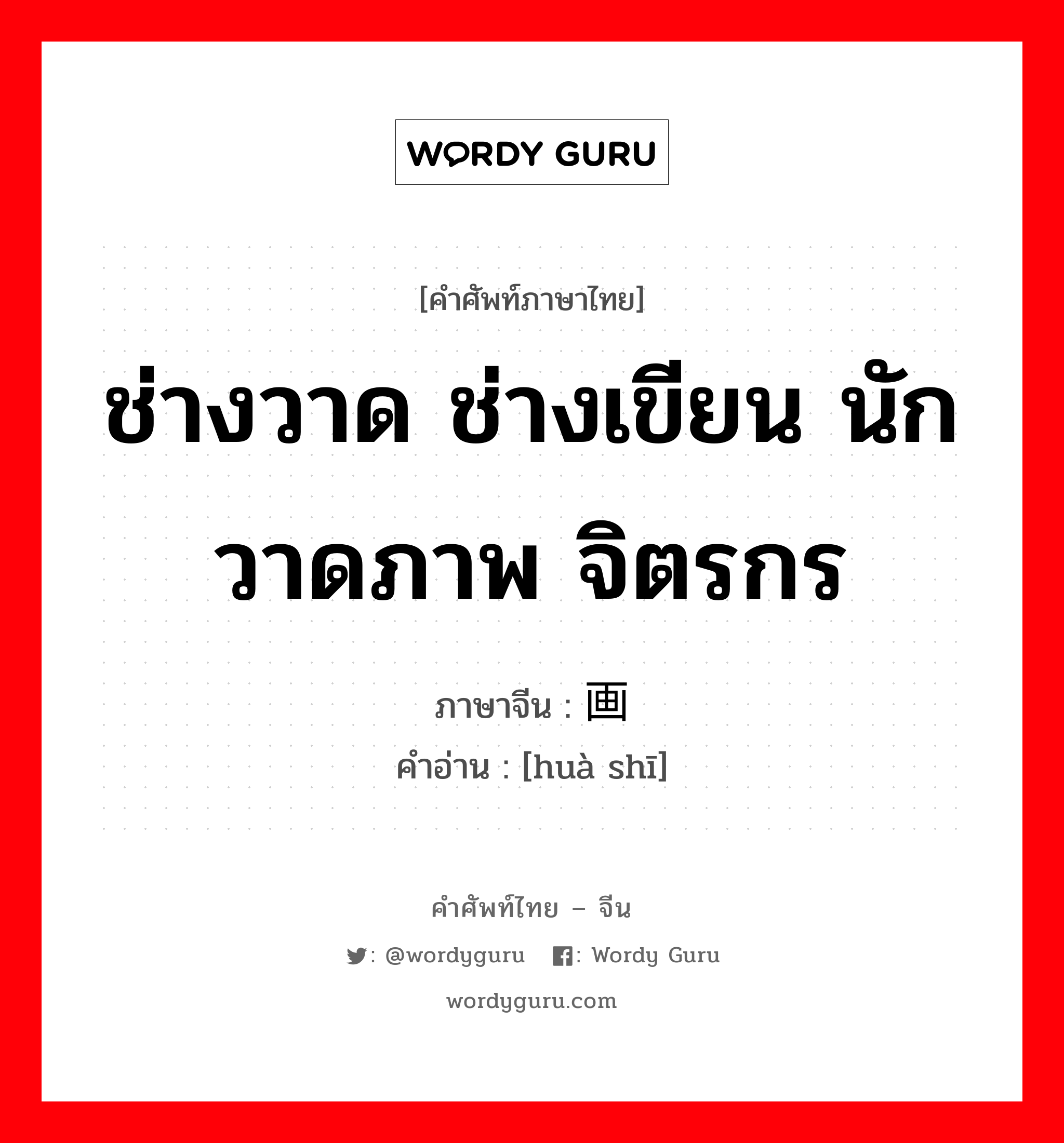 ช่างวาด ช่างเขียน นักวาดภาพ จิตรกร ภาษาจีนคืออะไร, คำศัพท์ภาษาไทย - จีน ช่างวาด ช่างเขียน นักวาดภาพ จิตรกร ภาษาจีน 画师 คำอ่าน [huà shī]