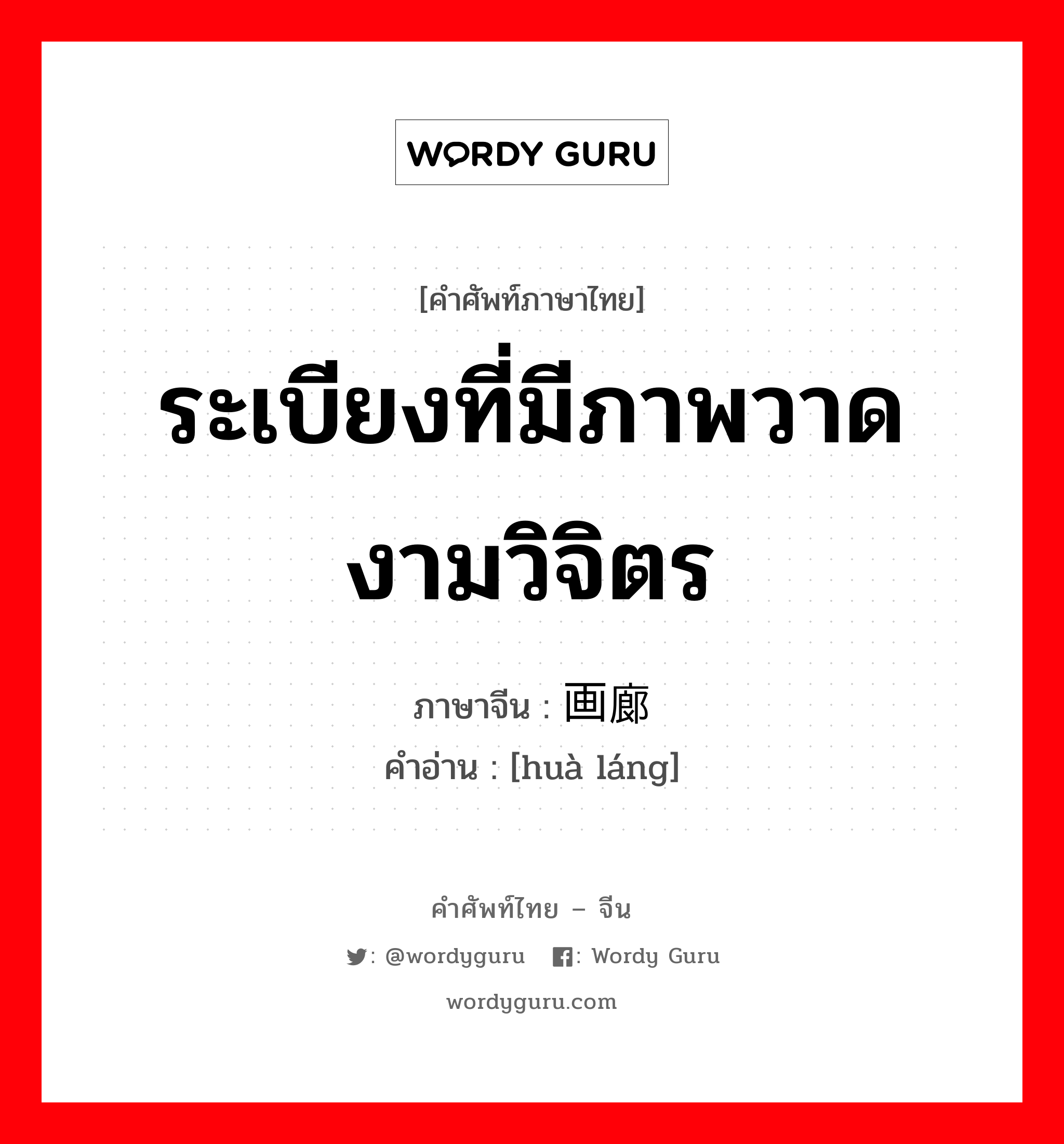 ระเบียงที่มีภาพวาดงามวิจิตร ภาษาจีนคืออะไร, คำศัพท์ภาษาไทย - จีน ระเบียงที่มีภาพวาดงามวิจิตร ภาษาจีน 画廊 คำอ่าน [huà láng]