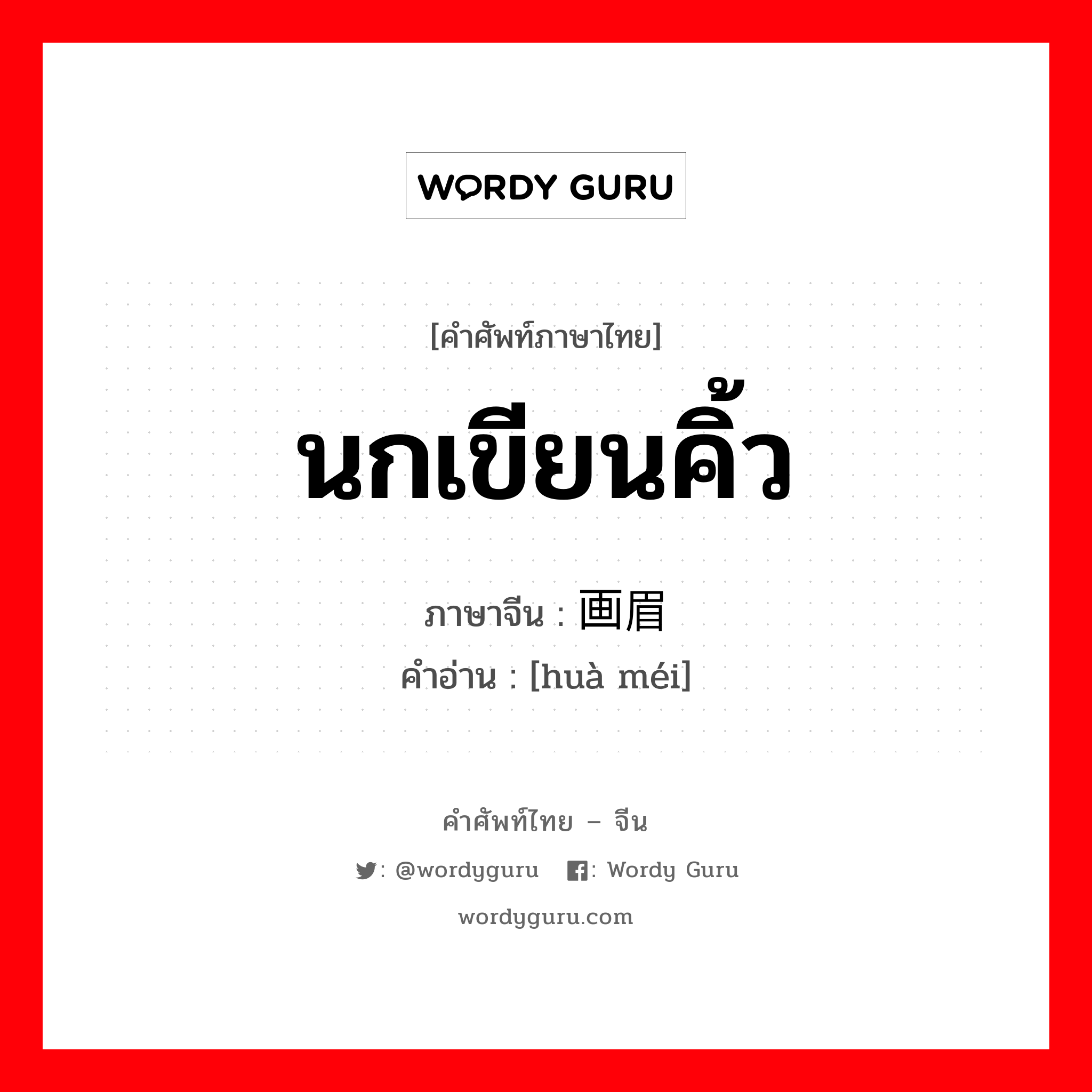 นกเขียนคิ้ว ภาษาจีนคืออะไร, คำศัพท์ภาษาไทย - จีน นกเขียนคิ้ว ภาษาจีน 画眉 คำอ่าน [huà méi]