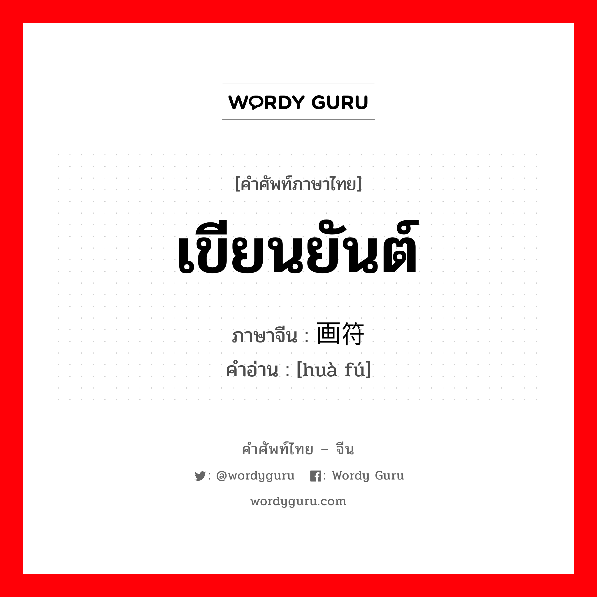 เขียนยันต์ ภาษาจีนคืออะไร, คำศัพท์ภาษาไทย - จีน เขียนยันต์ ภาษาจีน 画符 คำอ่าน [huà fú]